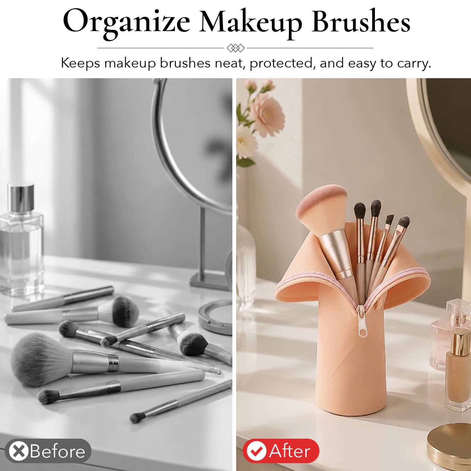 Organize Makeup Brushes  
Keeps makeup brushes neat, protected, and easy to carry.  

Before  
After