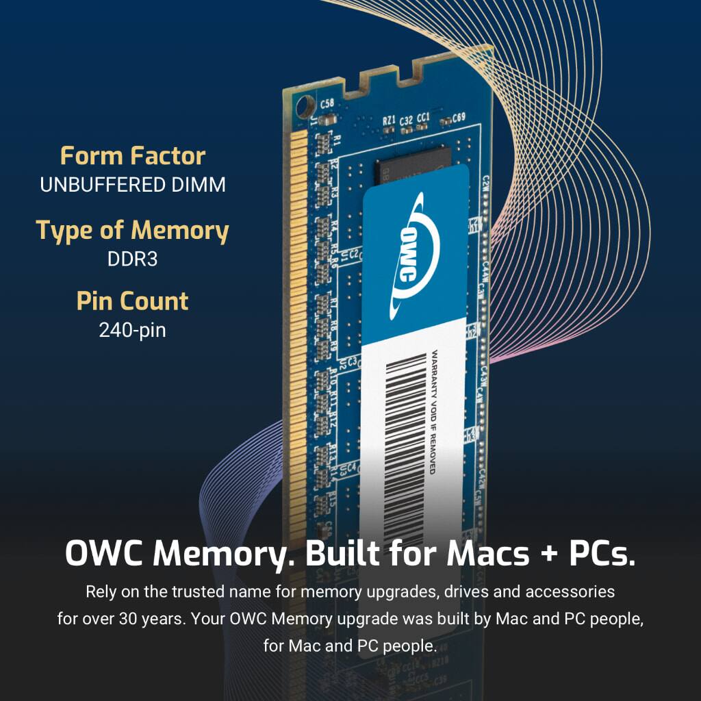 Form Factor  
UNBUFFERED DIMM  

Type of Memory  
DDR3  

Pin Count  
240-pin  

OWC Memory. Built for Macs + PCs.  
Rely on the trusted name for memory upgrades, drives and accessories for over 30 years. Your OWC Memory upgrade was built by Mac and PC people, for Mac and PC people.
