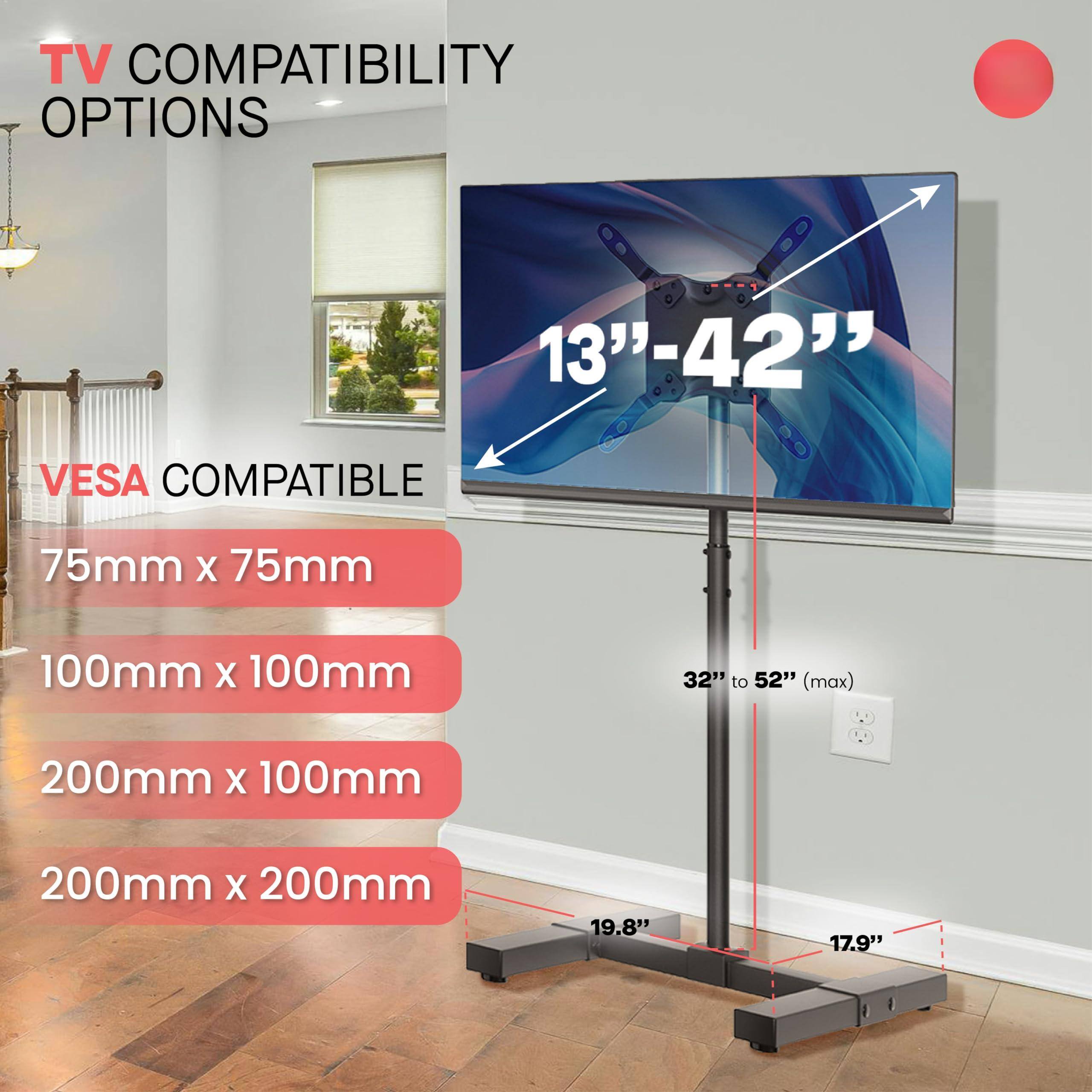 TV COMPATIBILITY OPTIONS

VESA COMPATIBLE

13"-42"

75mm x 75mm

100mm x 100mm

200mm x 100mm

200mm x 200mm

32" to 52" (max)

19.8"

17.9"