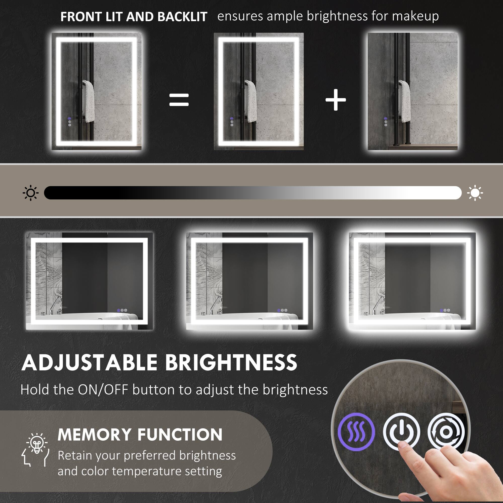 FRONT LIT AND BACKLIT ensures ample brightness for makeup = + ADJUSTABLE BRIGHTNESS Hold the ON/OFF button to adjust the brightness MEMORY FUNCTION i Retain your preferred brightness and color temperature setting