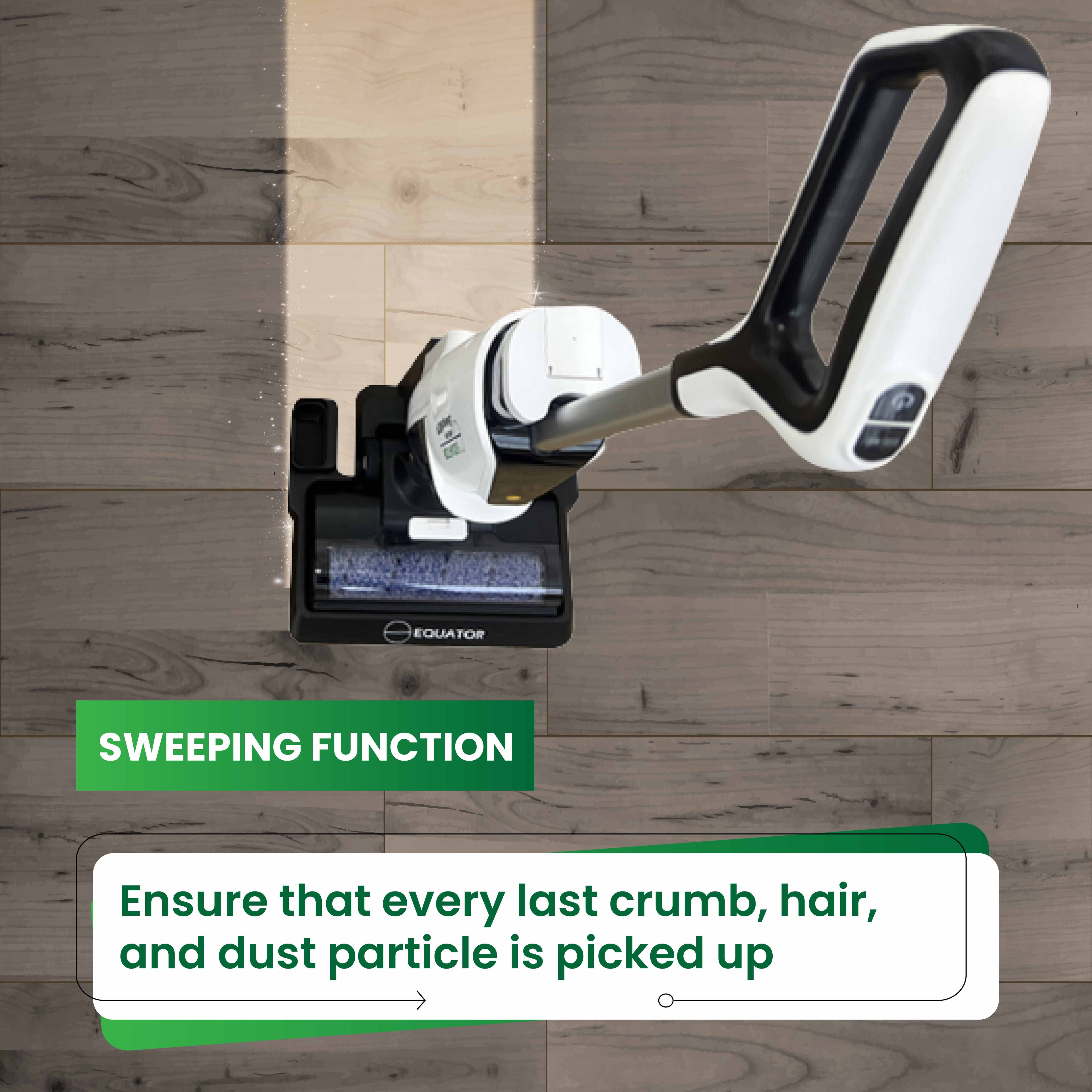 EQUATOR SWEEPING FUNCTION
Ensure that every last crumb, hair, and dust particle is picked up