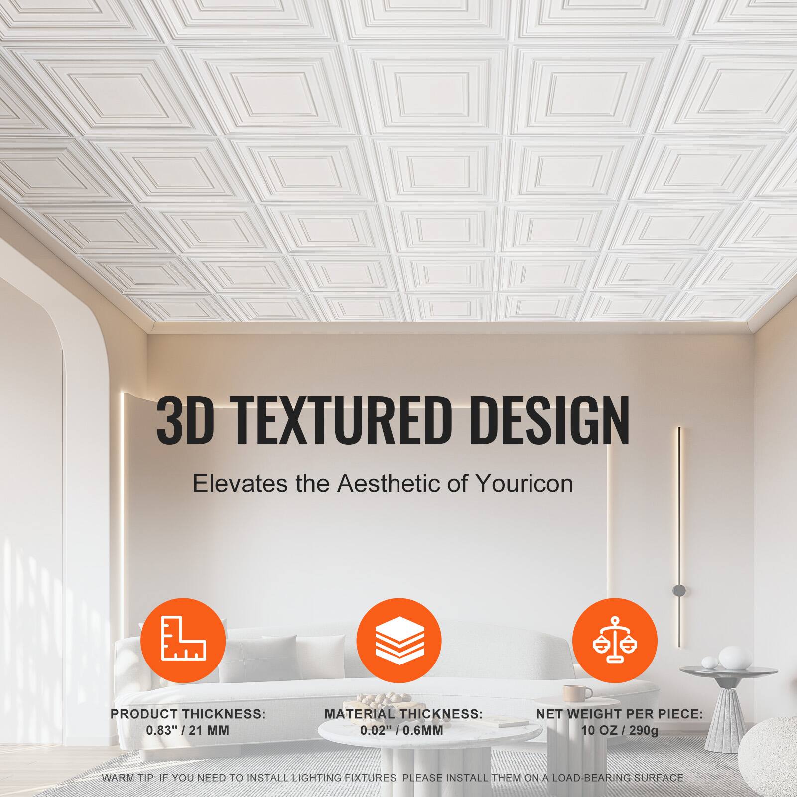 3D TEXTURED DESIGN  
Elevates the Aesthetic of Your Icon  

PRODUCT THICKNESS: 0.83" / 21 MM  
MATERIAL THICKNESS: 0.02" / 0.6 MM  
NET WEIGHT PER PIECE: 10 OZ / 290g  

WARM TIP: IF YOU NEED TO INSTALL LIGHTING FIXTURES, PLEASE INSTALL THEM ON A LOAD-BEARING SURFACE