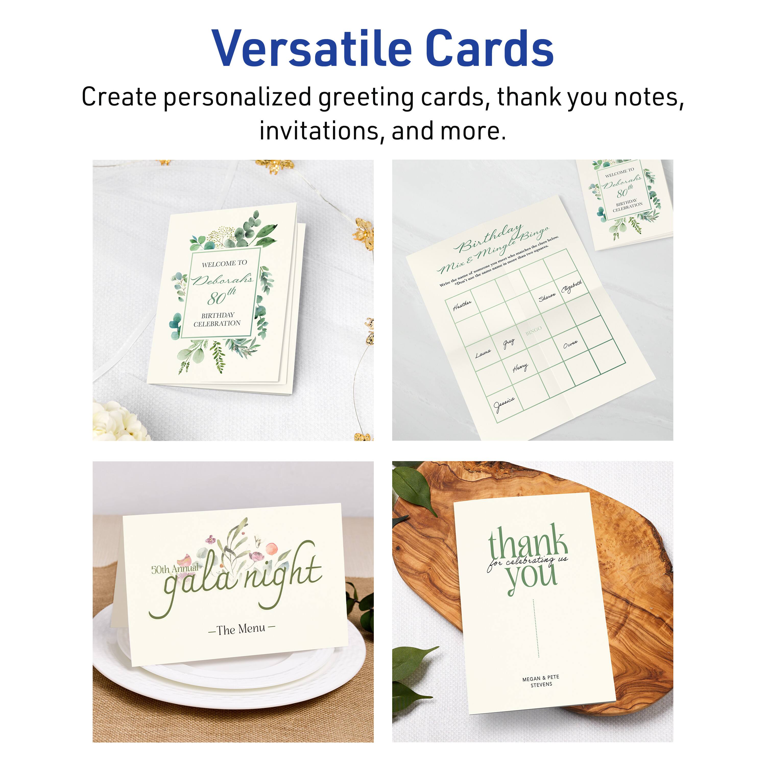 Versatile Cards

Create personalized greeting cards, thank you notes, invitations, and more.

- WELCOME TO Delores 80th BIRTHDAY CELEBRATION
- Birthday Bingo for celebrating us
- 50th Annual gala night - The Menu
- thank you for celebrating us MEGAN & PETE STEVENS
