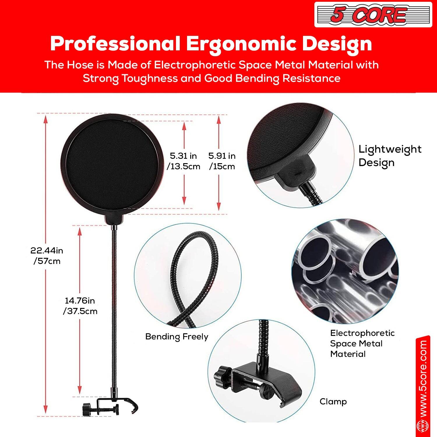 5 CORE Professional Ergonomic Design  
The Hose is Made of Electrophoretic Space Metal Material with Strong Toughness and Good Bending Resistance  

- 5.31 in / 13.5cm  
- 5.91 in / 15cm  
- Lightweight Design  
- 22.44in / 57cm  
- 14.76in / 37.5cm  
- Bending Freely  
- Electrophoretic Space Metal Material  
- Clamp  

www.5core.com