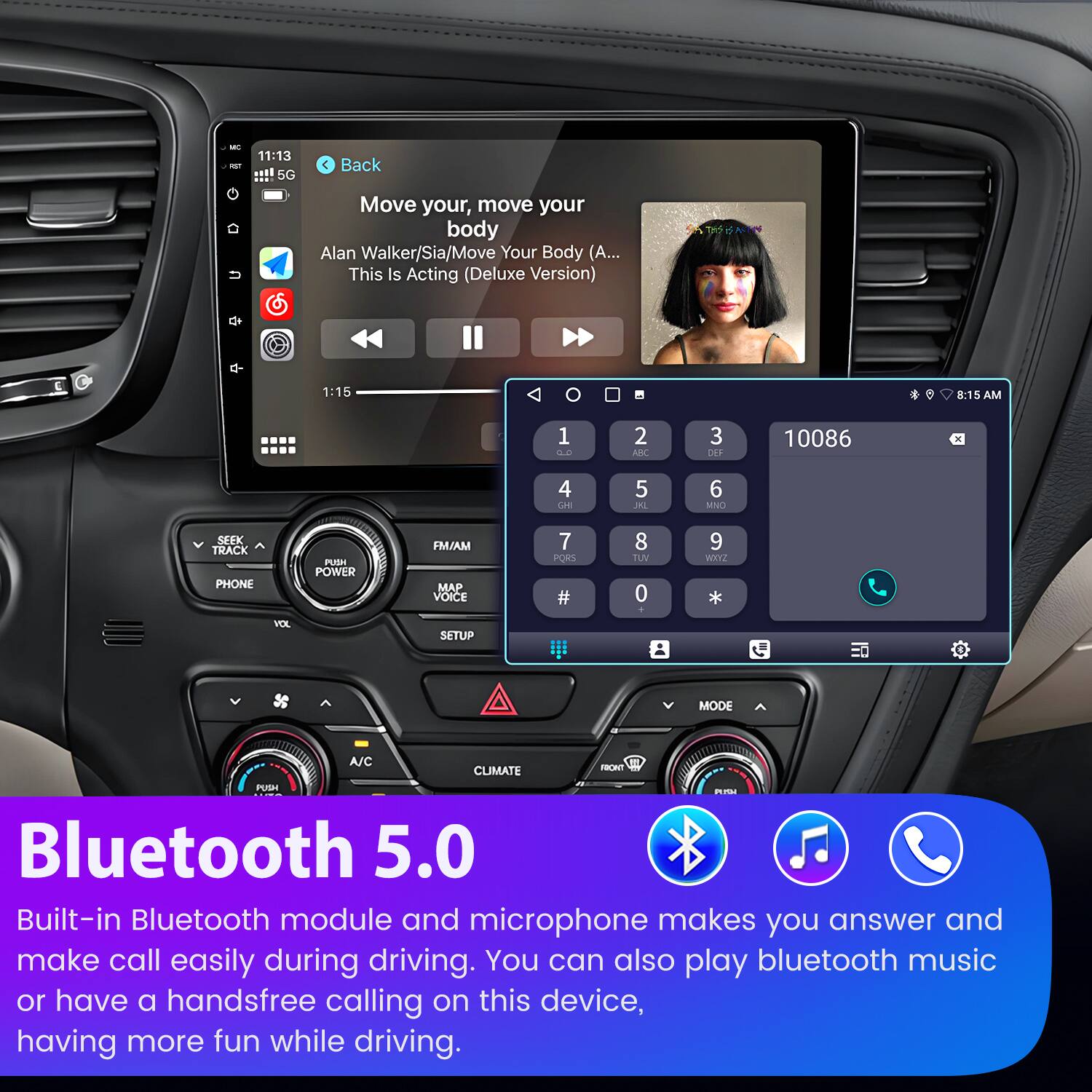 - 11:13 5G C Back Move your, move your body Alan Walker/Sia/Move Your Body (A... This Is Acting (Deluxe Version) TrO de 1:15 8:15 AM 1  2 ABC 3 DEF 10086 4 CH 5 M 6 MNO SEFK TRACK PHONE PLS POWER FM/AM MAP VOICE 7 PORS # 8 TUV 0 9 WITZ VCL SETUP MODE A/C SH nW CLIMATE P M Bluetooth 5.0 Built-in Bluetooth module and microphone makes you answer and make call easily during driving. You can also play bluetooth music or have a handsfree calling on this device, having more fun while driving.