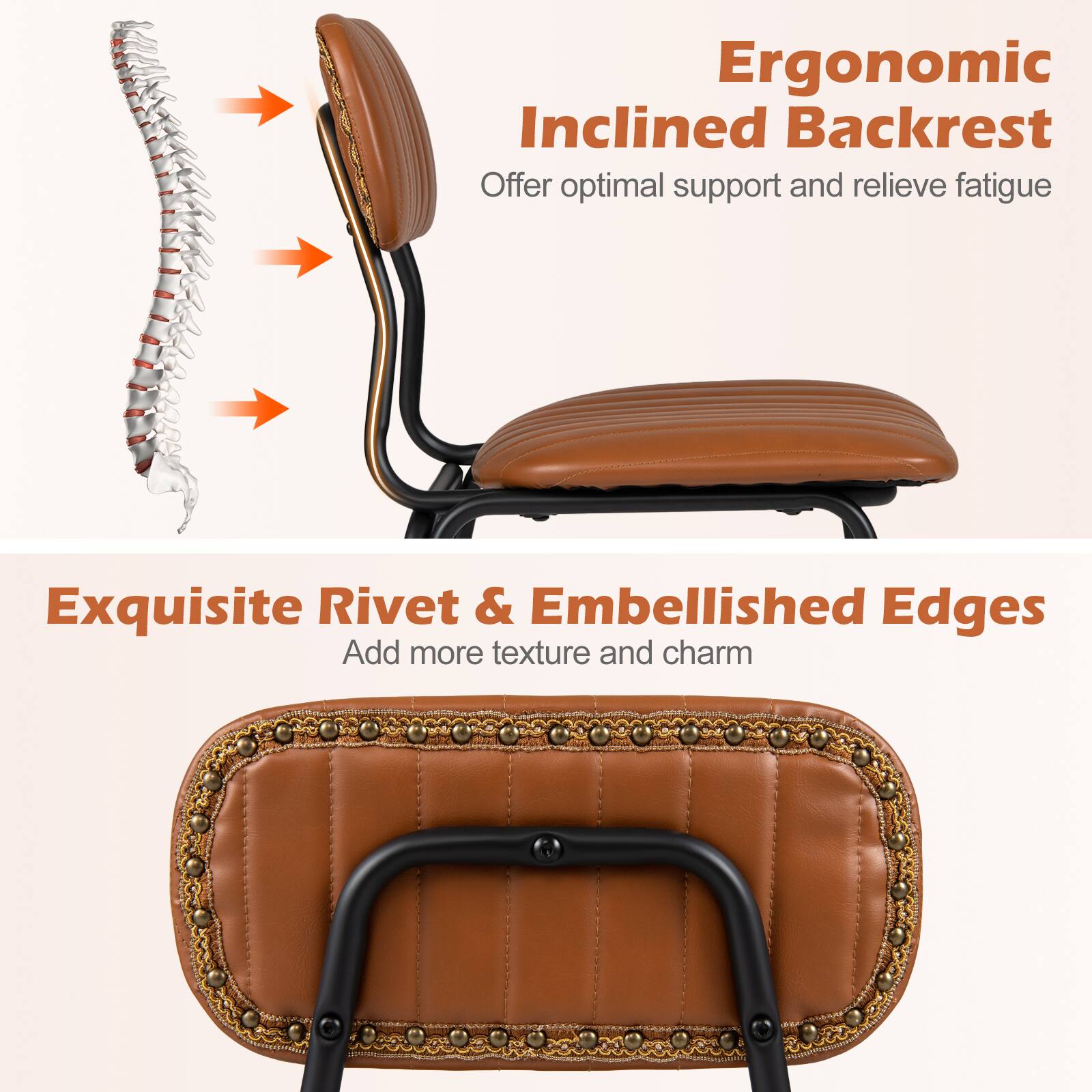 Ergonomic Inclined Backrest  
Offer optimal support and relieve fatigue

Exquisite Rivet & Embellished Edges  
Add more texture and charm