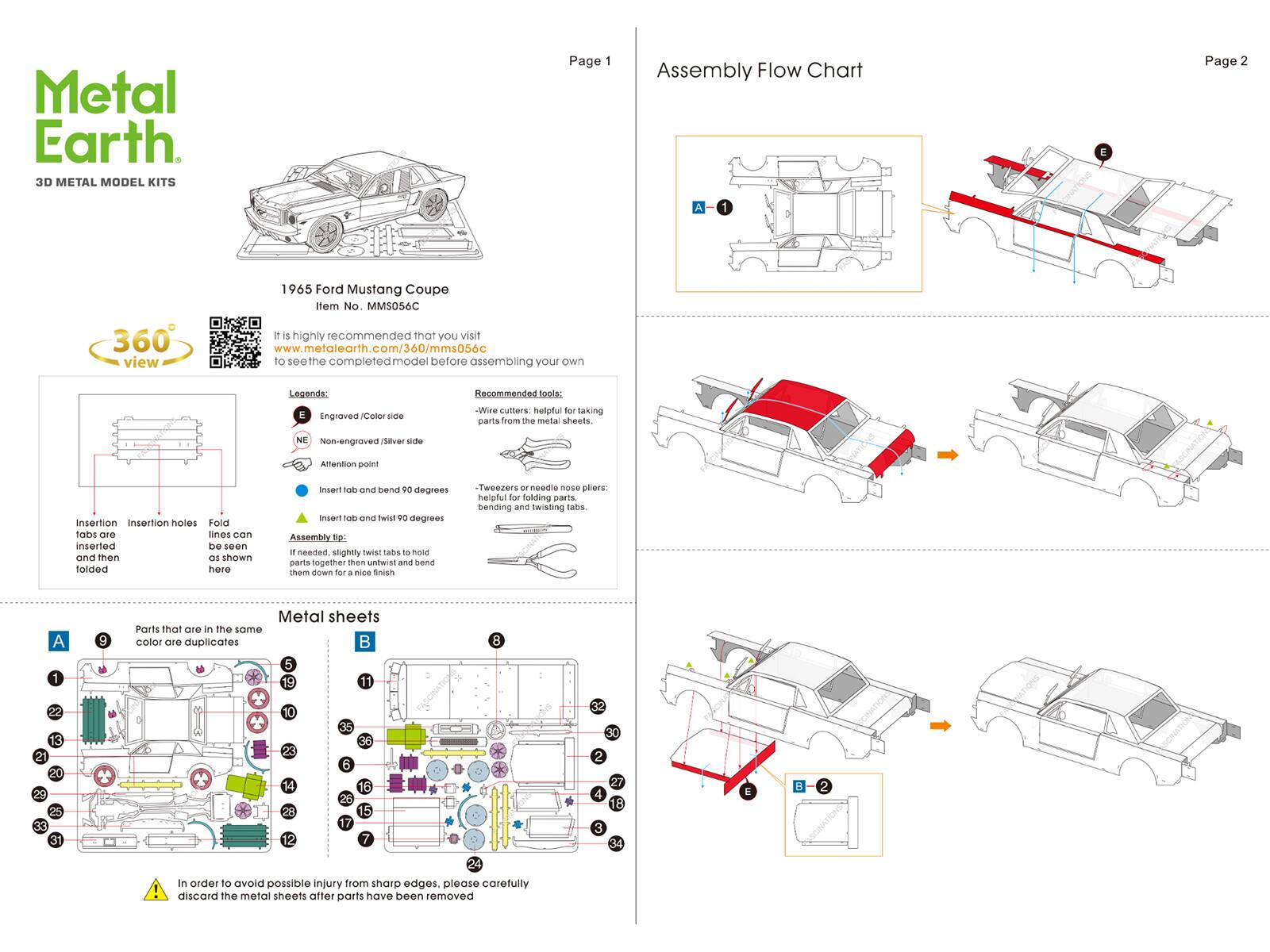 Metal Earth  
3D METAL MODEL KITS  

Page 1  
Assembly Flow Chart  

1965 Ford Mustang Coupe  
Item No. MM3056C  

It is highly recommended that you visit www.metalearth.com/360/mms056 to see the completed model before assembling your own  

Legends:  
E - Engraved/Color side  
NE - Non-engraved/Silver side  
Attention point  

Recommended tools:  
- Wire cutters: helpful for taking parts from the metal sheets.  
- Tweezers or needle nose pliers: helpful for folding parts, bending and twisting tabs.  

Insertion holes can be seen as shown here  
Insertion tab and bend 90 degrees  
Insert tab and twist 90 degrees  

Assembly tip:  
If needed, slightly twist tabs to hold them down for a nice finish  

Parts that are in the same color are duplicates  

Metal sheets  
A  
1  
2  
3  
4  
5  
6  
7  
8  
9  
10  
11  
12  
13  
14  
15  
16  
17  
18  
19  
20  
21  
22  
23
