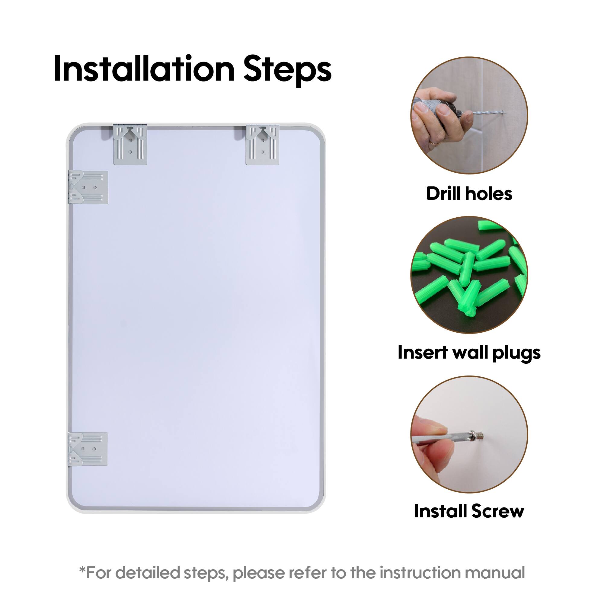 Installation Steps

1. Drill holes
2. Insert wall plugs
3. Install Screw

*For detailed steps, please refer to the instruction manual