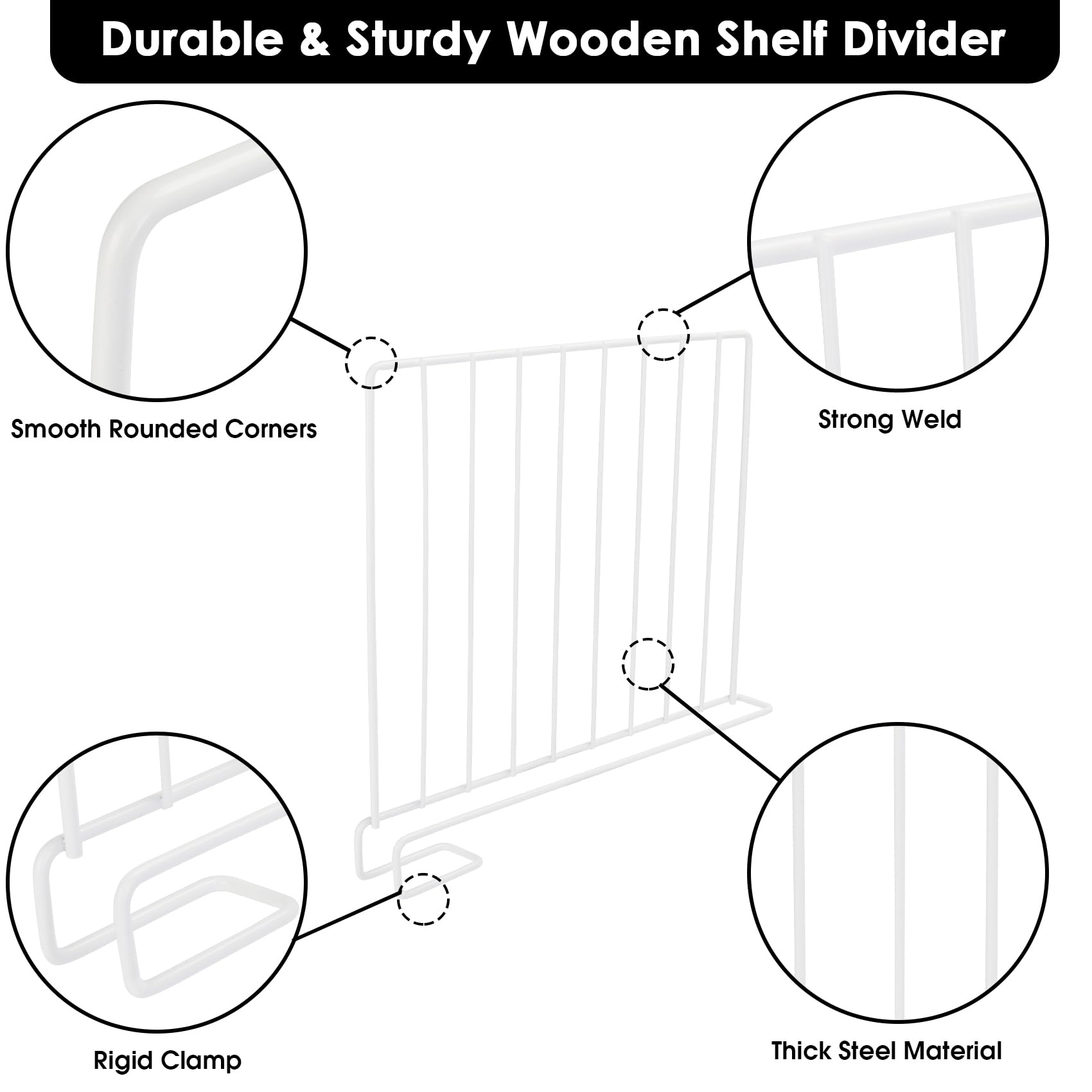 Durable & Sturdy Wooden Shelf Divider

- Smooth Rounded Corners
- Strong Weld
- Rigid Clamp
- Thick Steel Material
