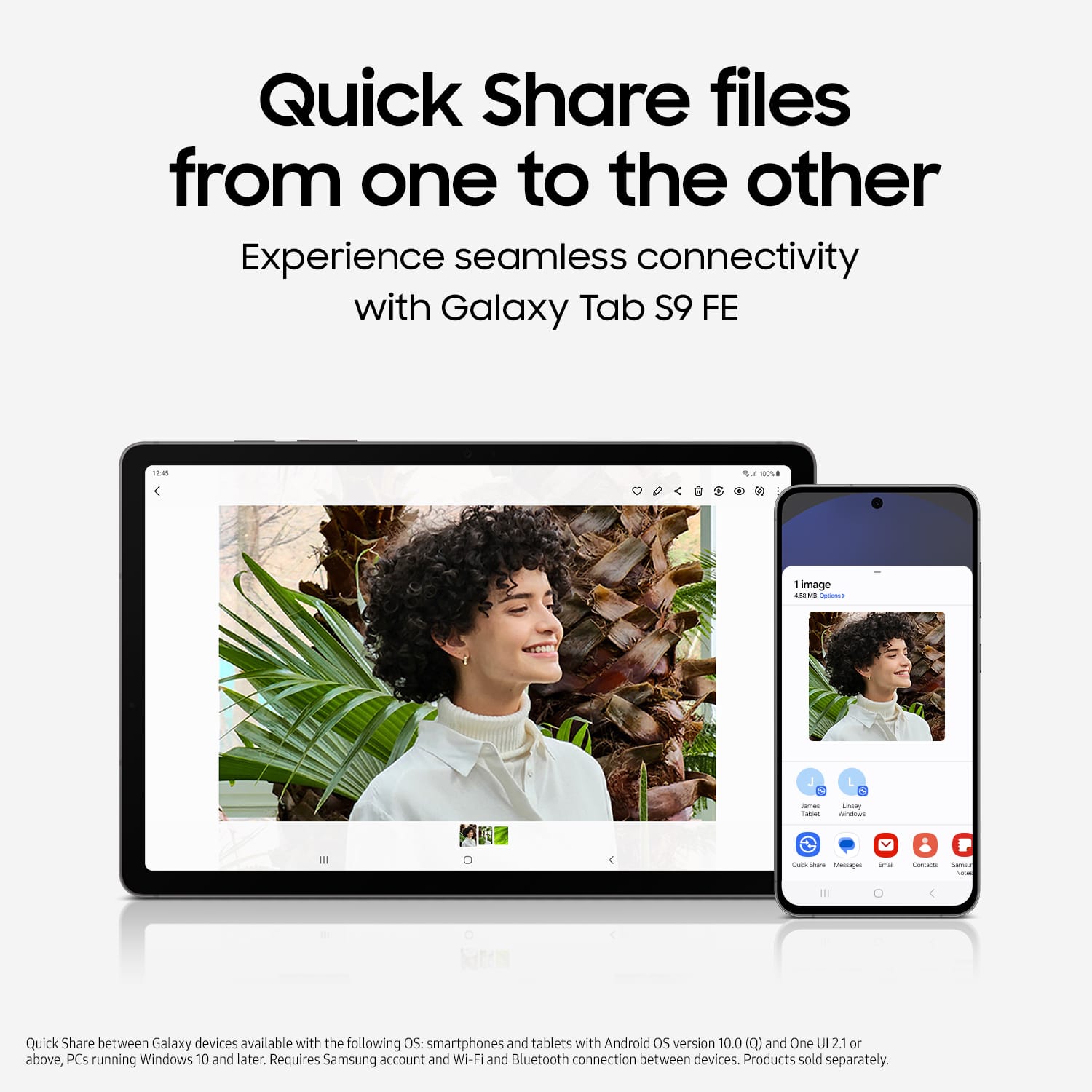 Quick Share files from one to the other Experience seamless connectivity with Galaxy Tab S9 FE Th4S + O < 1 image 455 - J - I + - - - - I - Messages - Catat - - Quick Share between Galaxy devices available with the following OS: smartphones and tablets with Android os version 10.0 (Q) and One U 2.1 or above, PCs running Windows 10 and later. Requires Samsung account and Wi-Fi and Bluetooth connection between devices. Products sold separately.