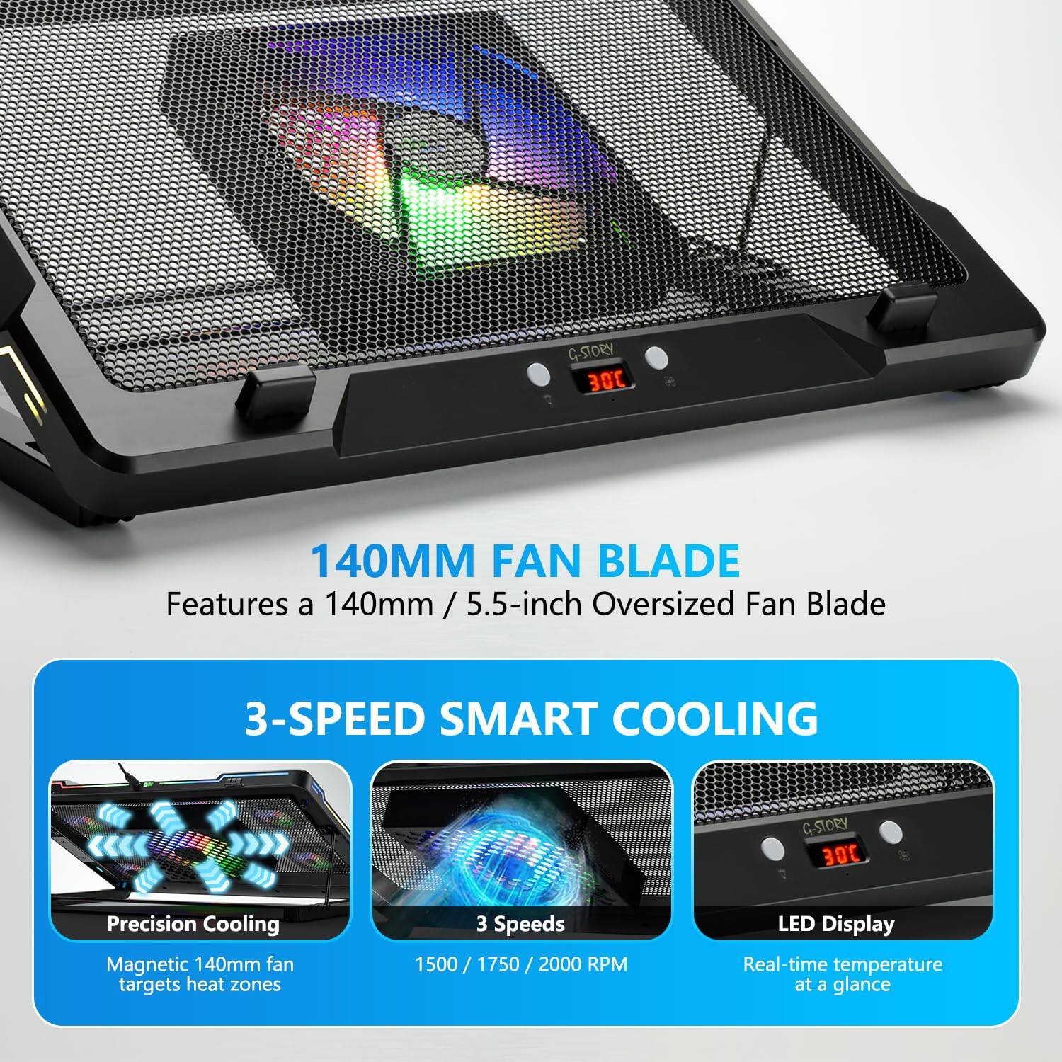 C-STORY 300 140MM FAN BLADE

Features a 140mm / 5.5-inch Oversized Fan Blade

3-SPEED SMART COOLING

C-STORY 300 Precision Cooling

Magnetic 140mm fan targets heat zones

3 Speeds: 1500 / 1750 / 2000 RPM

LED Display

Real-time temperature at a glance