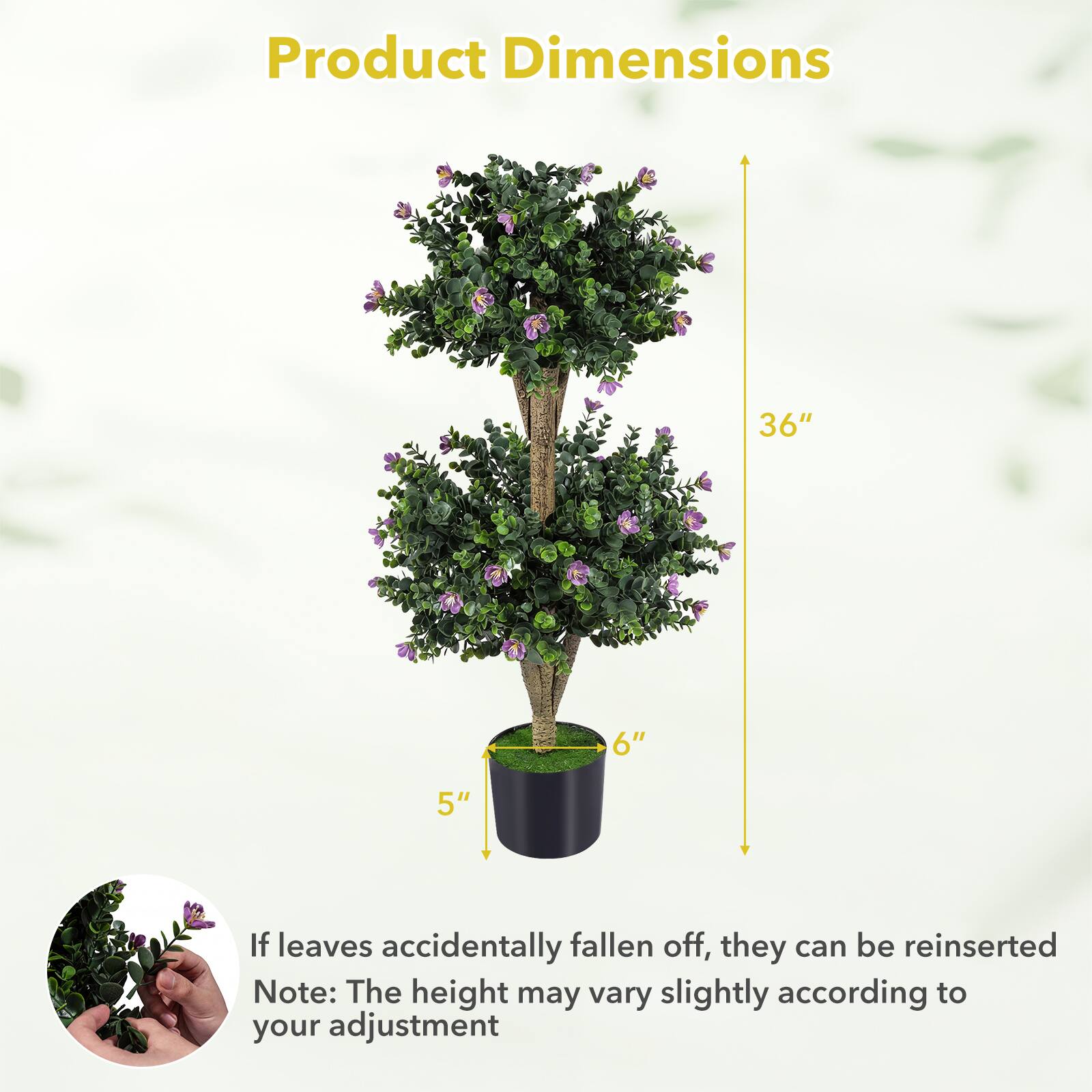 Product Dimensions: 36" x 6" x 5"

If leaves accidentally fallen off, they can be reinserted. Note: The height may vary slightly according to your adjustment.