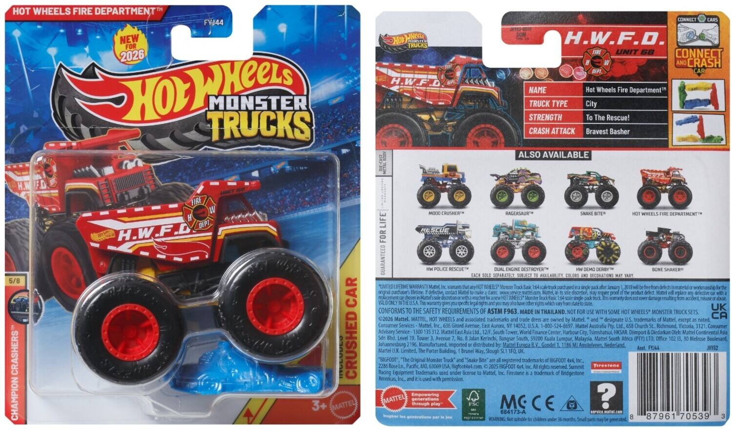 HOT WHEELS FIRE DEPARTMENT™  
NEW FOR 2026  
HOT WHEELS MONSTER TRUCKS  
H.W.F.D.  
FIRE DEPT.  
5/8  
CAR CRASHERS  
CHAMPION  
H.W.F.D.  
UNIT 68  
CONNECT CAR  
NAME: Hot Wheels Fire Department™  
TRUCK TYPE: City  
STRENGTH: To The Rescue!  
CRASH ATTACK: Bravest Basher  

ALSO AVAILABLE:  
RAGEASAUR™  
SNAKE BITE™  
HOT WHEELS FIRE DEPARTMENT™  
DUAL ENGINE DESTROYER™  
H.W. DEMOLITION DERRICK™  
BONE SHAKER™  

LIMITED LIFETIME WARRANTY  
CONFORMS TO THE SAFETY REQUIREMENTS OF ASTM F963  
MADE IN THAILAND  
MATTEL  
©2026 MATTEL  
1-800-524-8697  
MATTEL AUSTRALIA PTY LTD  
©2026 MATTEL  
©2026 BIGFOOT 44, INC.  
©2026 BIGFOOT 44,