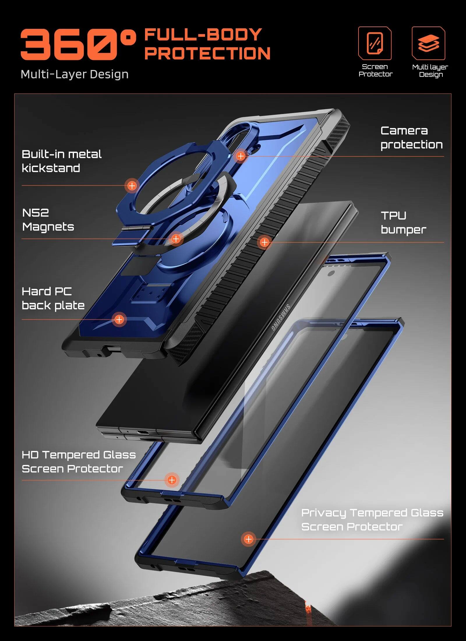 360° FULL-BODY PROTECTION  
Multi-Layer Design  
Built-in metal kickstand  
N52 Magnets  
Hard PC back plate  
SAMSUNG HD Tempered Glass Screen Protector  
Privacy Tempered Glass Screen Protector