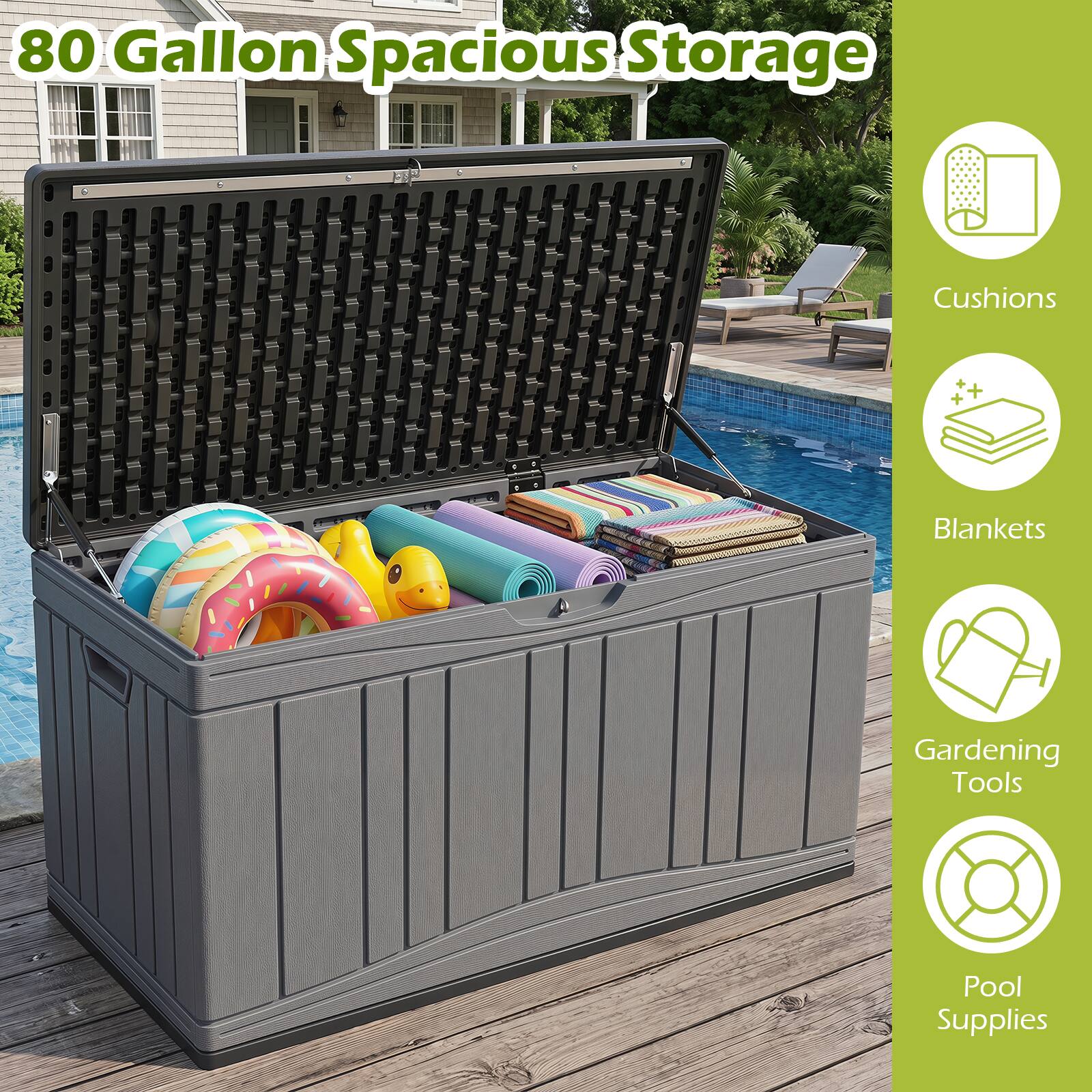 80 Gallon Spacious Storage

- Cushions
- Blankets
- Gardening Tools
- Pool Supplies