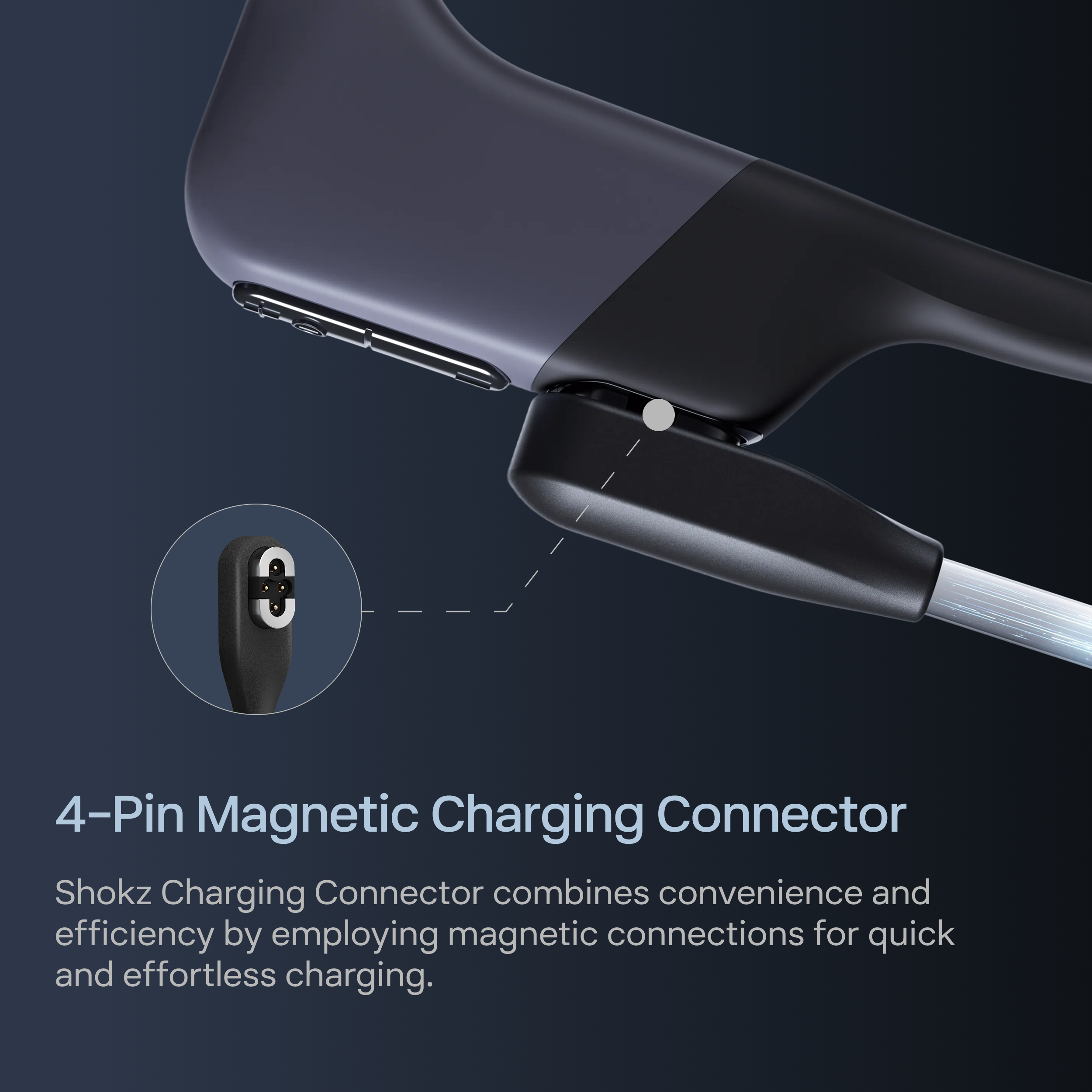 4-Pin Magnetic Charging Connector

Shokz Charging Connector combines convenience and efficiency by employing magnetic connections for quick and effortless charging.
