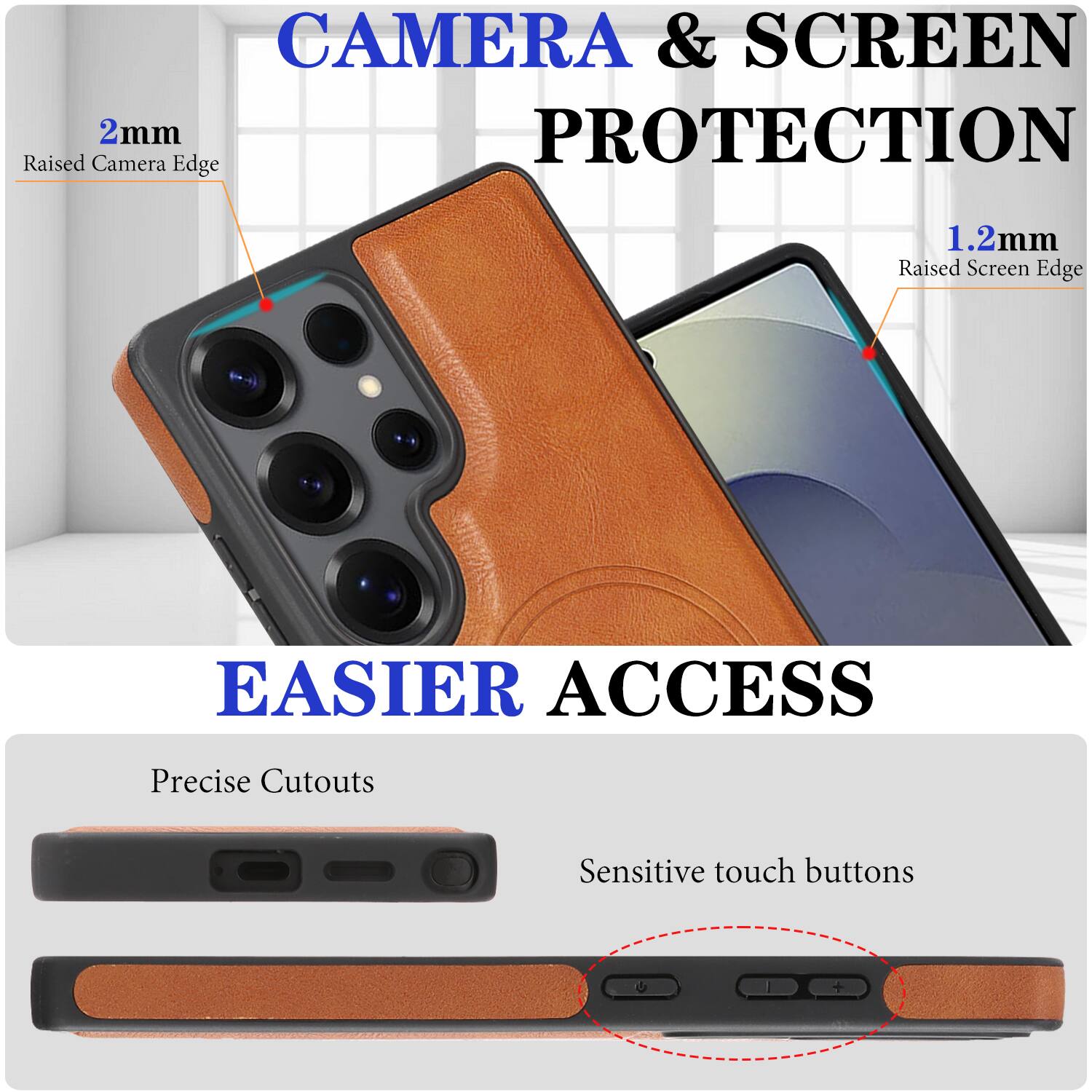 CAMERA & SCREEN PROTECTION  
2mm Raised Camera Edge  
1.2mm Raised Screen Edge  

EASIER ACCESS  
Precise Cutouts  
Sensitive touch buttons