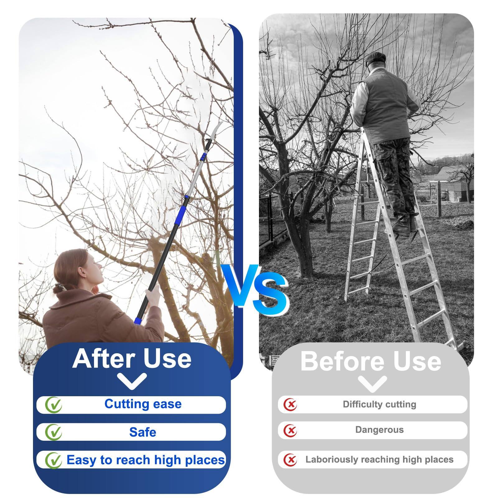 After Use  
- Cutting ease  
- Safe  
- Easy to reach high places  

Before Use  
- Difficulty cutting  
- Dangerous  
- Laboriously reaching high places
