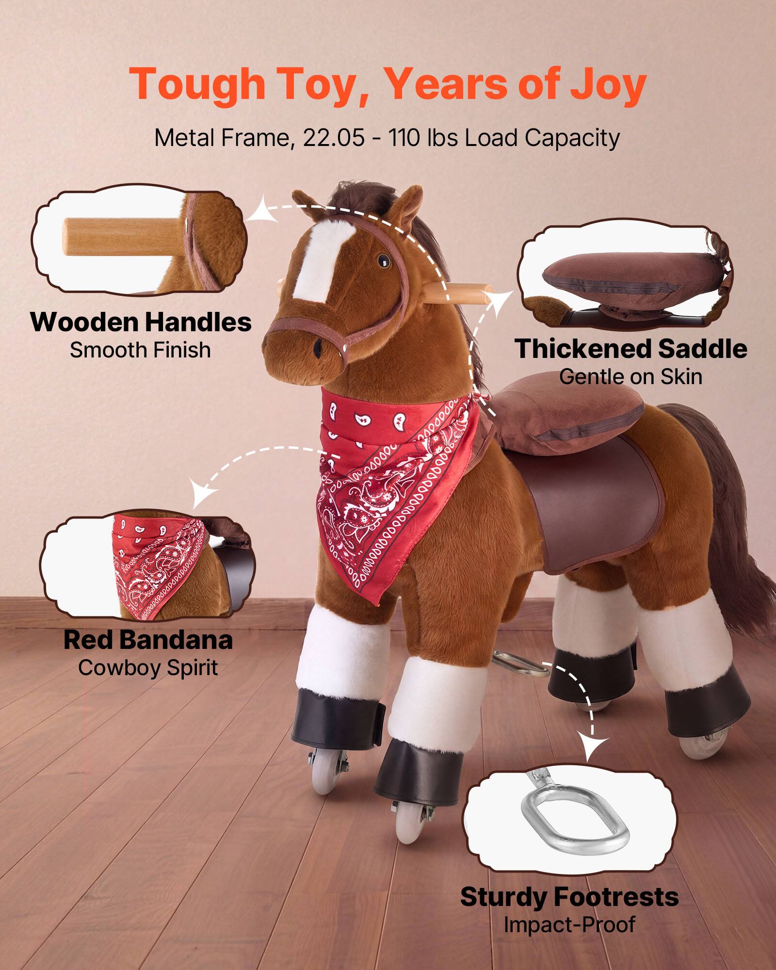 Tough Toy, Years of Joy  
Metal Frame, 22.05 - 110 lbs Load Capacity  
Wooden Handles Smooth Finish  
Thickened Saddle Gentle on Skin  
Red Bandana Cowboy Spirit  
Sturdy Footrests Impact-Proof