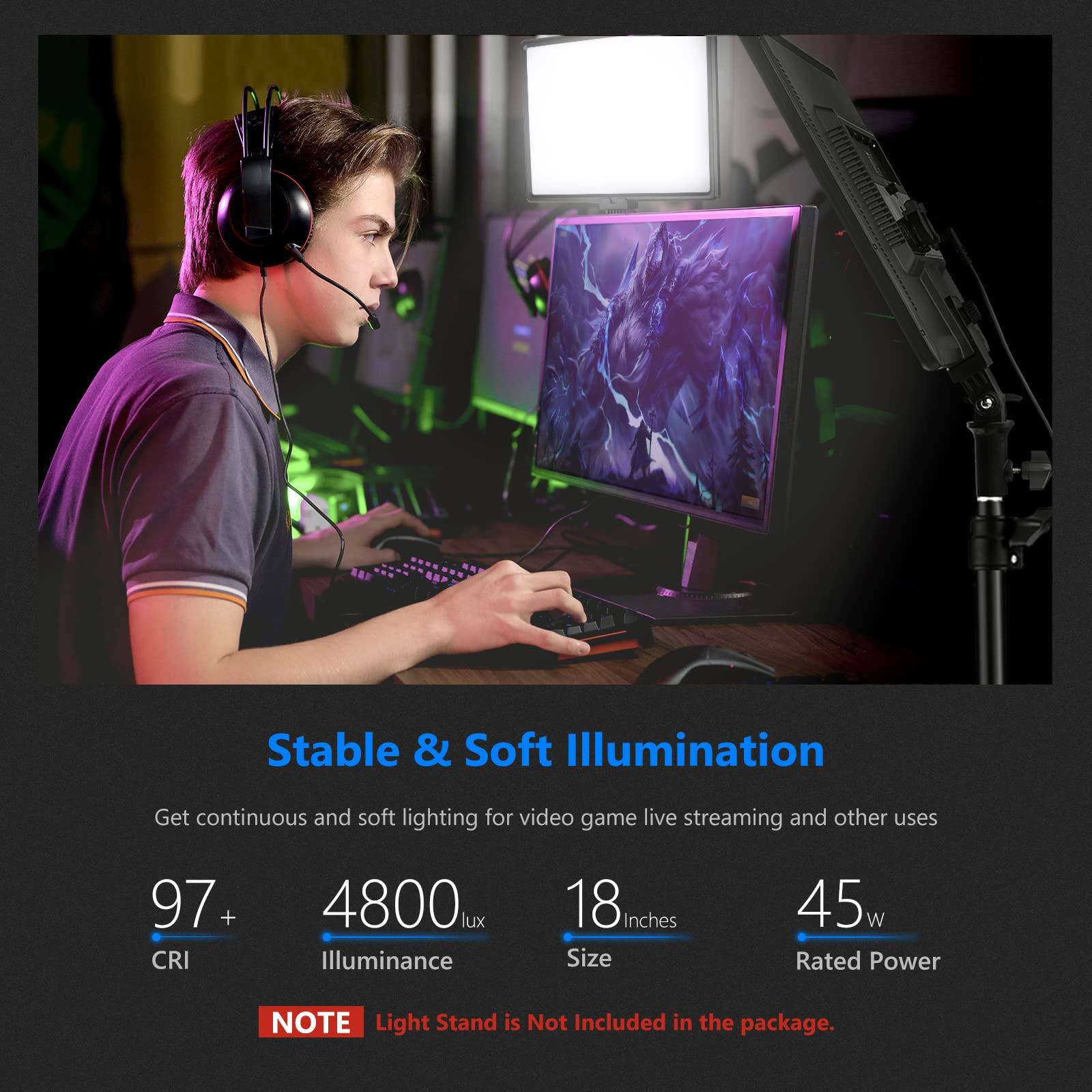 Stable & Soft Illumination  
Get continuous and soft lighting for video game live streaming and other uses  

97+ CRI  
4800 lux Illuminance  
18 Inches Size  
45w Rated Power  

NOTE: Light Stand is Not Included in the package.