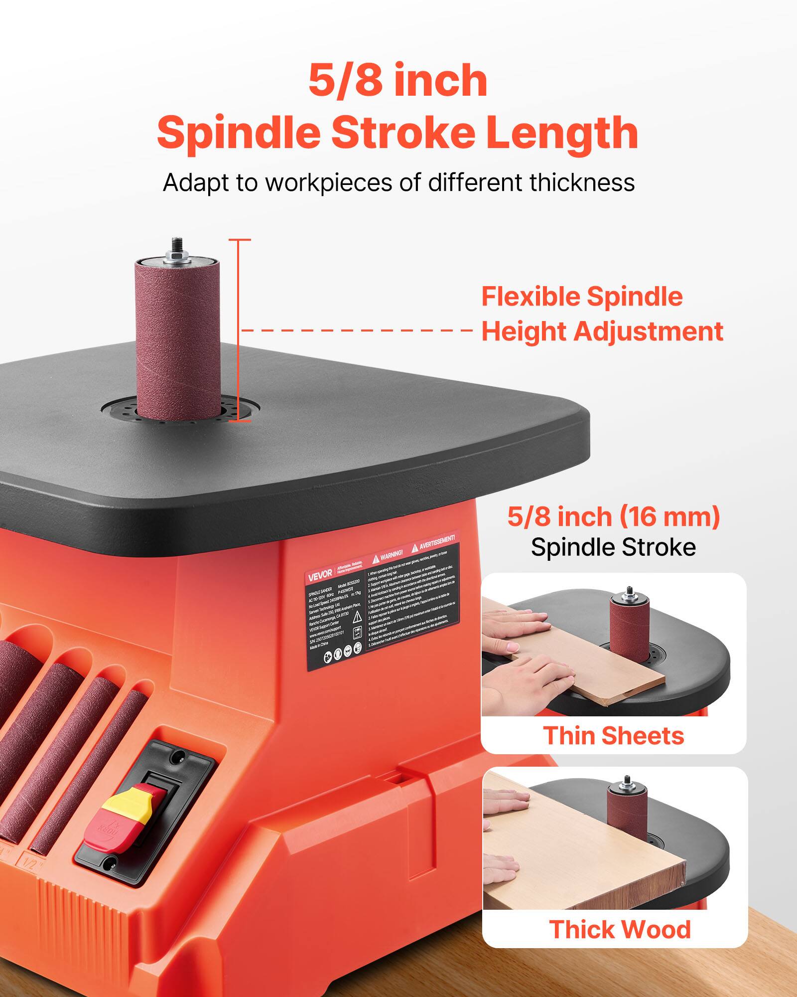 5/8 inch Spindle Stroke Length  
Adapt to workpieces of different thickness

Flexible Spindle Height Adjustment

5/8 inch (16 mm) Spindle Stroke

Thin Sheets

Thick Wood