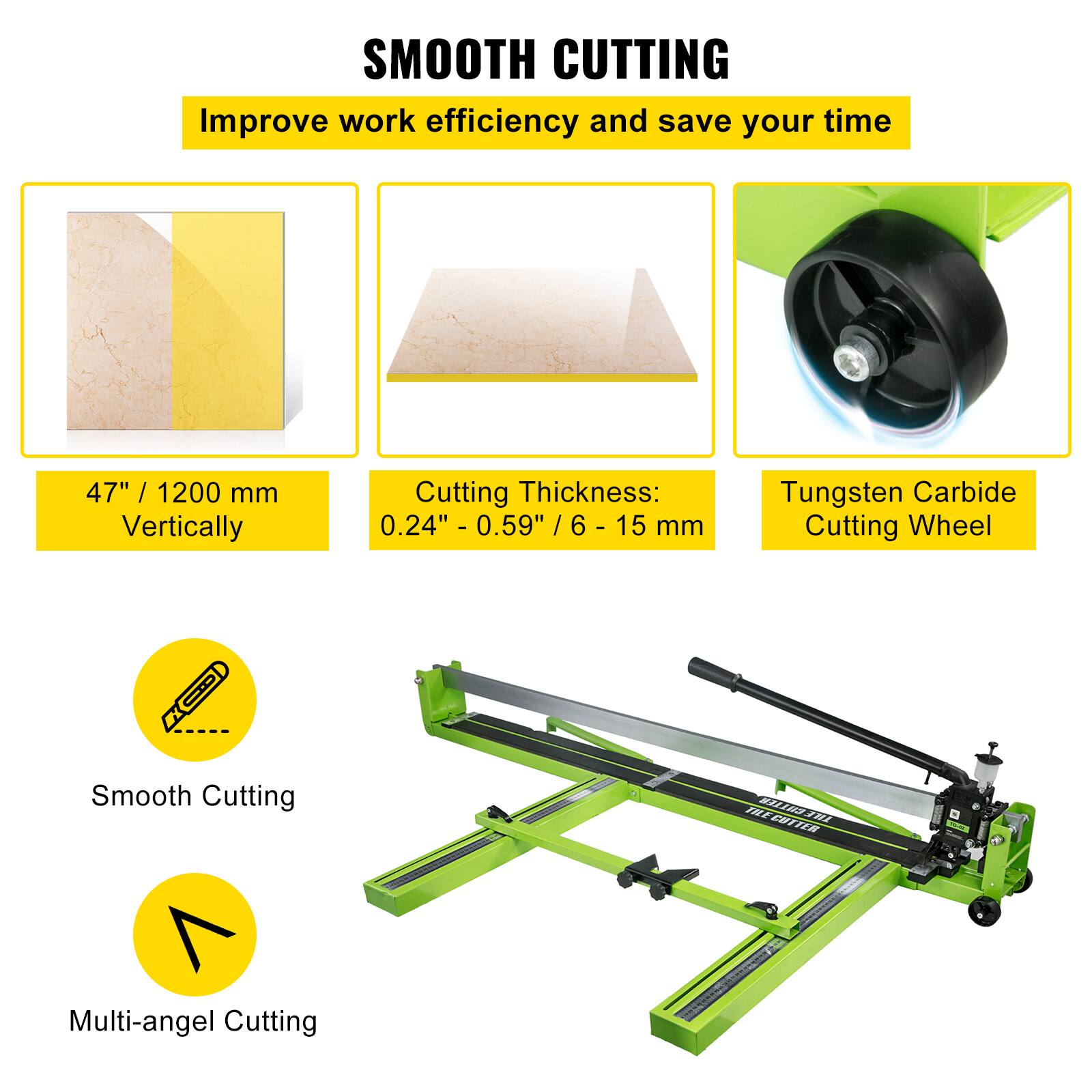 SMOOTH CUTTING  
Improve work efficiency and save your time

47" / 1200 mm Vertically  
Cutting Thickness: 0.24" - 0.59" / 6 - 15 mm  
Tungsten Carbide Cutting Wheel  

Smooth Cutting  
Multi-angle Cutting
