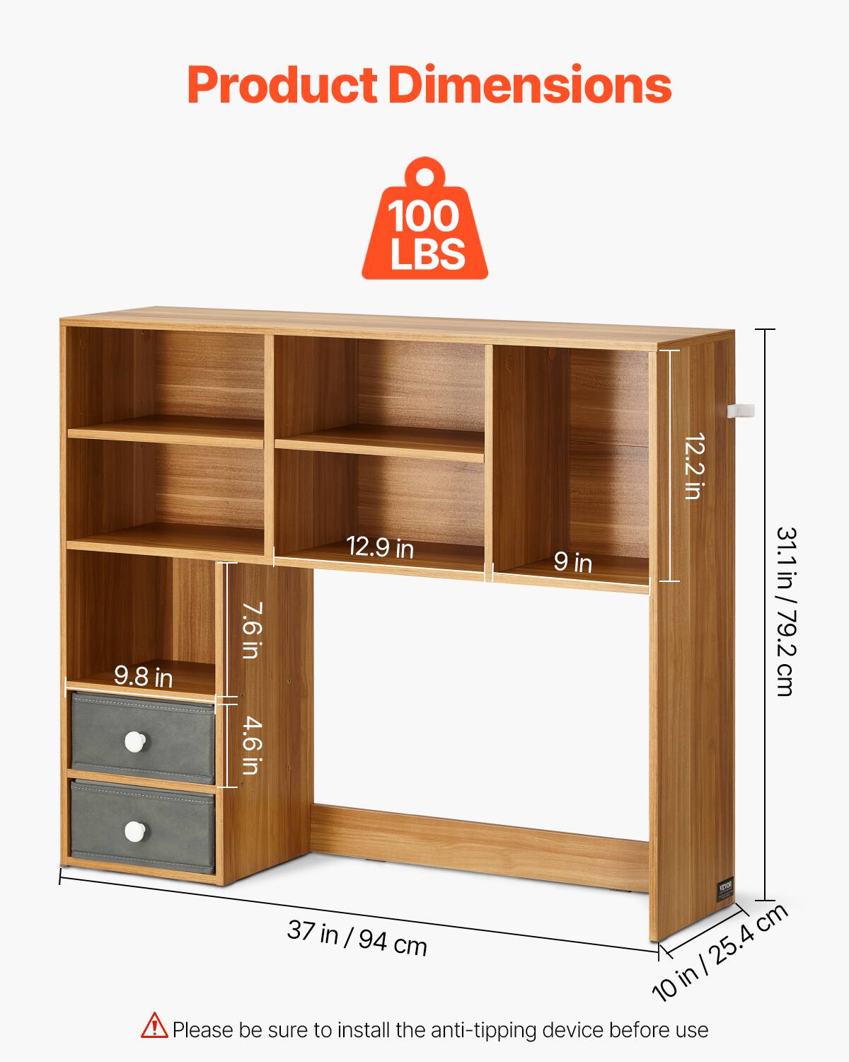Product Dimensions

100 LBS

- 37 in / 94 cm
- 10 in / 25.4 cm
- 31.1 in / 79.2 cm
- 12.2 in
- 12.9 in
- 9 in
- 9.8 in
- 7.6 in
- 4.6 in

Please be sure to install the anti-tipping device before use