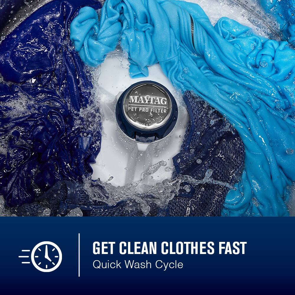 MAYTAG PET PRO FILTER

GET CLEAN CLOTHES FAST
Quick Wash Cycle