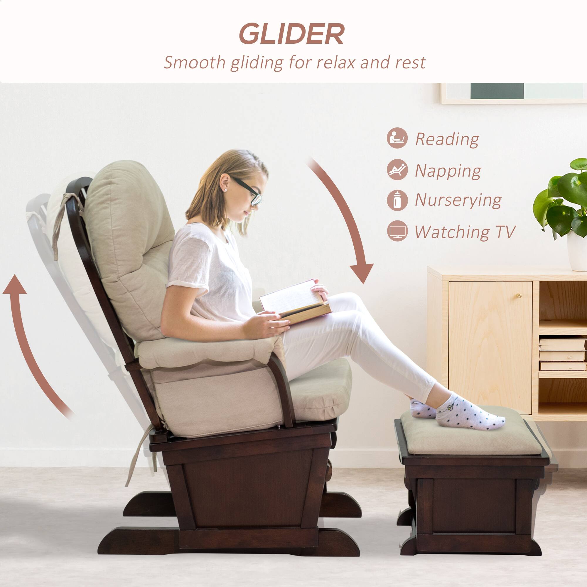 GLIDER  
Smooth gliding for relax and rest  

- Reading  
- Napping  
- Nurserying  
- Watching TV