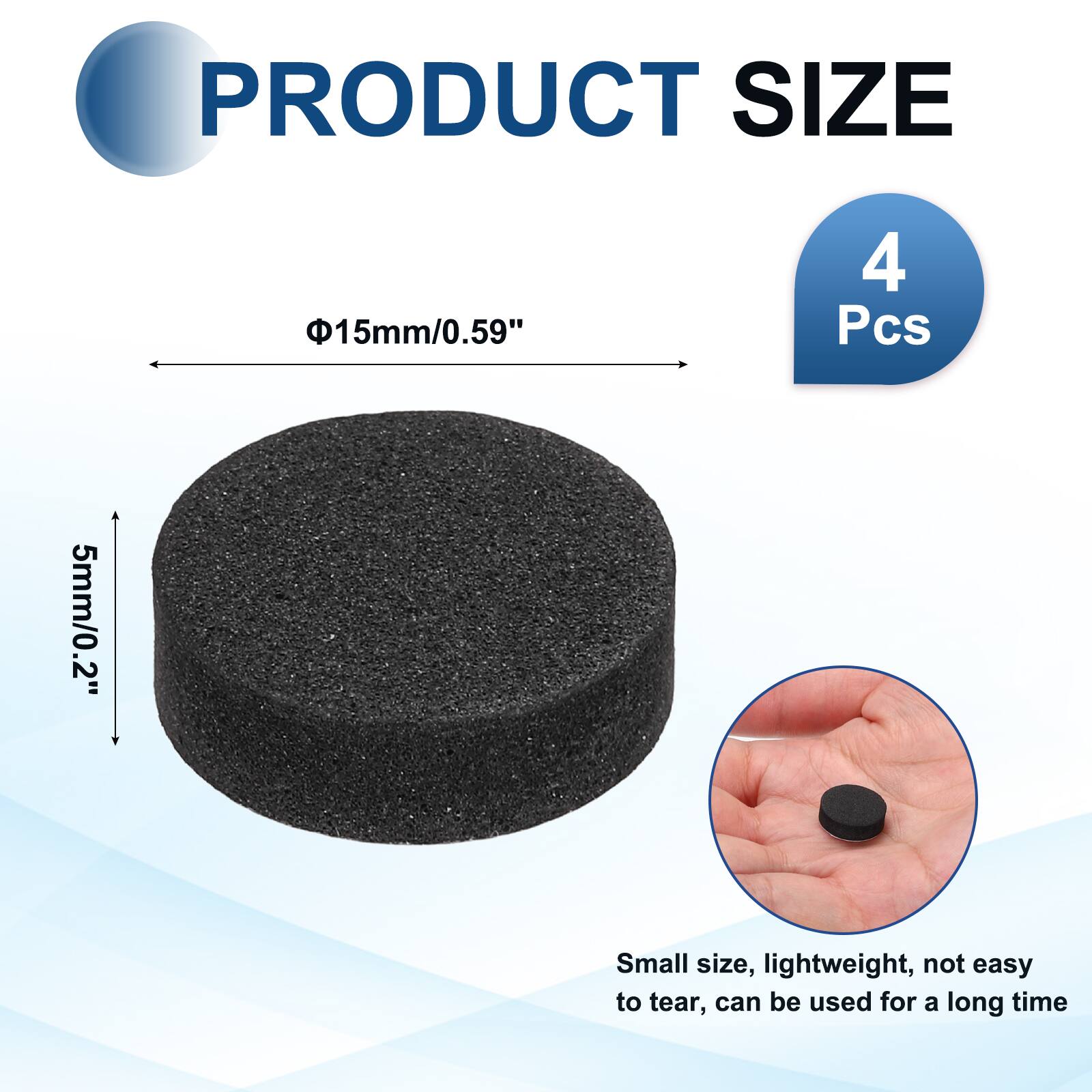 PRODUCT SIZE  
15mm/0.59"  
4 Pcs  
5mm/0.2"  
Small size, lightweight, not easy to tear, can be used for a long time