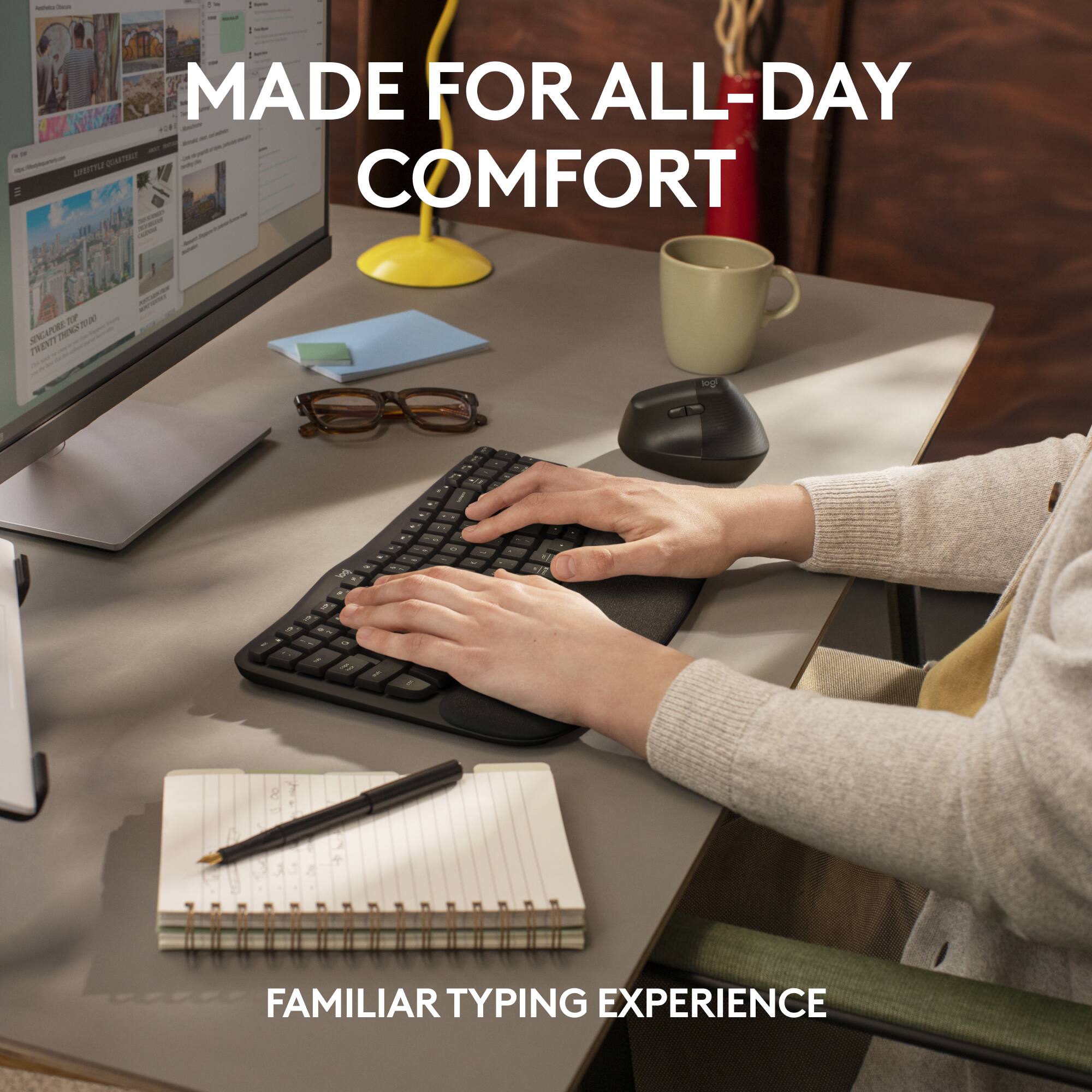 MADE FOR ALL-DAY COMFORT

FAMILIAR TYPING EXPERIENCE