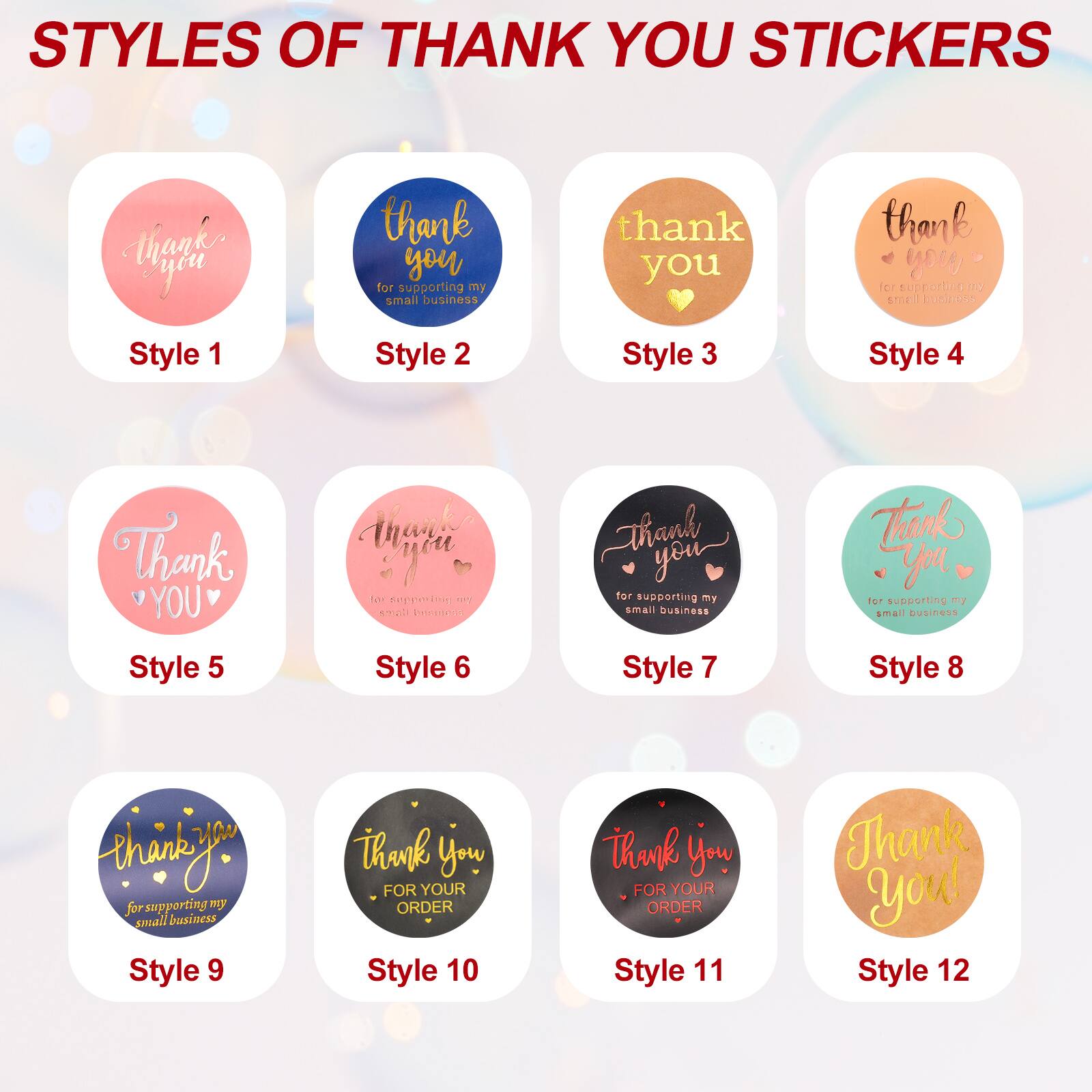 STYLES OF THANK YOU STICKERS

Style 1: thank you

Style 2: thank you for supporting my small business

Style 3: thank you

Style 4: thank you for supporting my small business

Style 5: thank you

Style 6: thank you for supporting my small business

Style 7: thank you

Style 8: thank you for supporting my small business

Style 9: thank you for your order

Style 10: thank you for your order

Style 11: thank you!

Style 12: thank you!