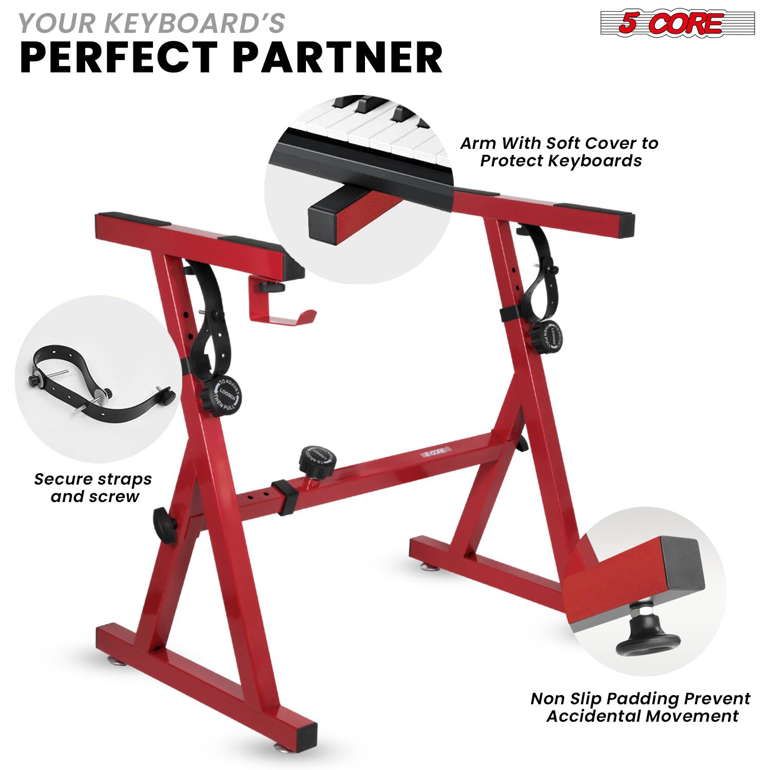 YOUR KEYBOARD'S PERFECT PARTNER

5 CORE

Arm With Soft Cover to Protect Keyboards

Secure straps and screw

Non Slip Padding Prevent Accidental Movement