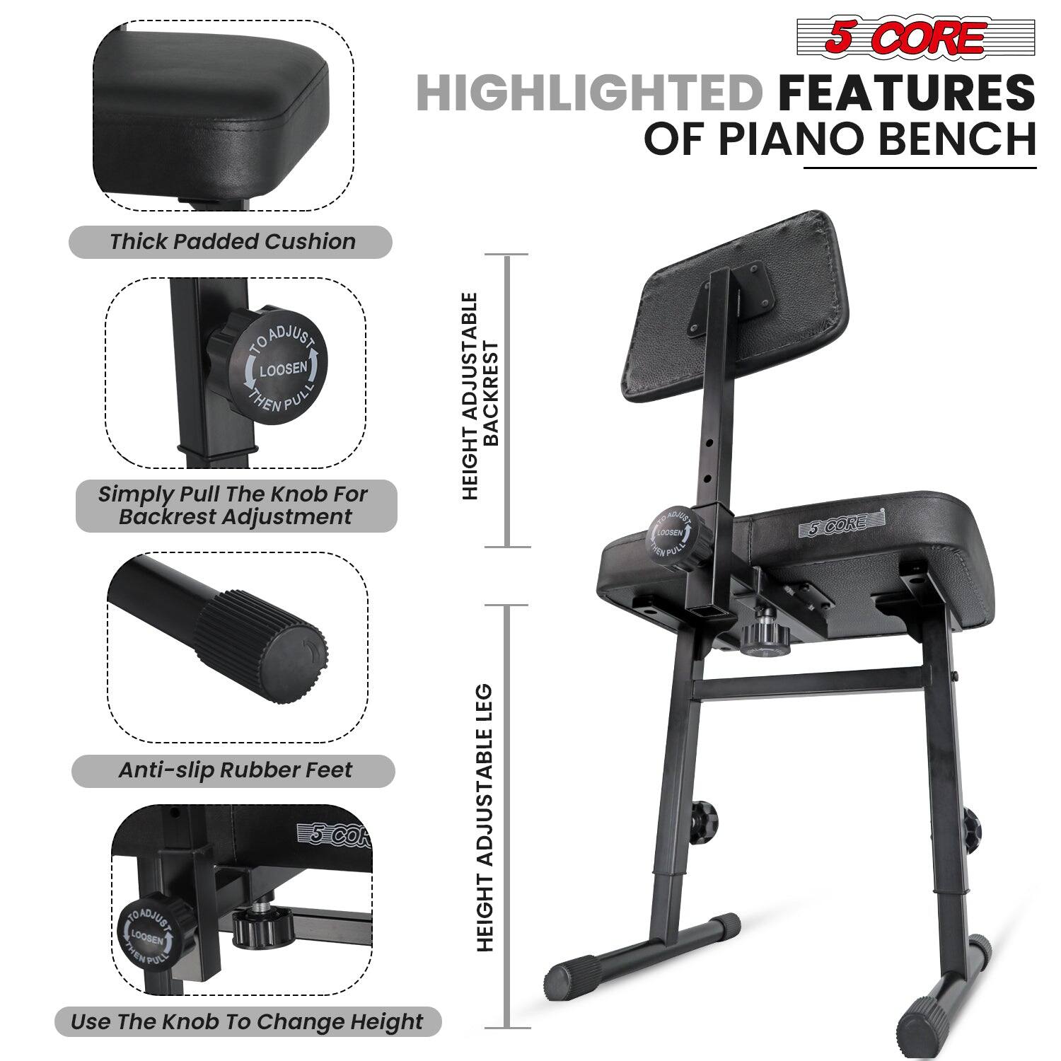 5 CORE HIGHLIGHTED FEATURES OF PIANO BENCH

Thick Padded Cushion

Simply Pull The Knob For Backrest Adjustment

Anti-slip Rubber Feet

Use The Knob To Change Height