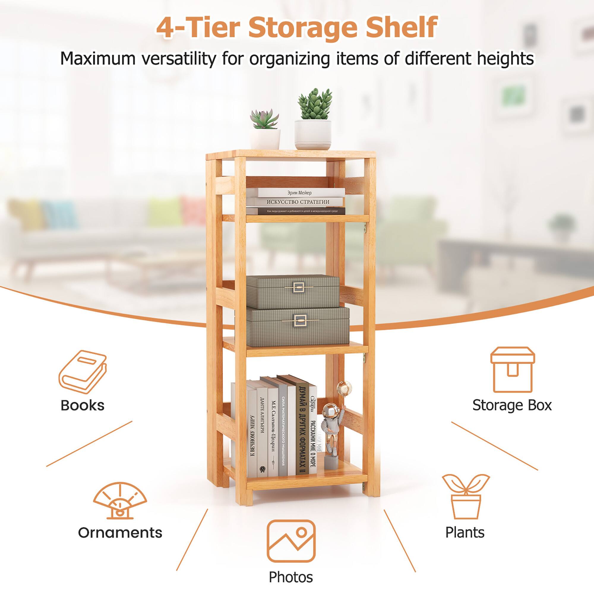 4-Tier Storage Shelf  
Maximum versatility for organizing items of different heights  

Books  
Ornaments  
Photos  
Storage Box  
Plants
