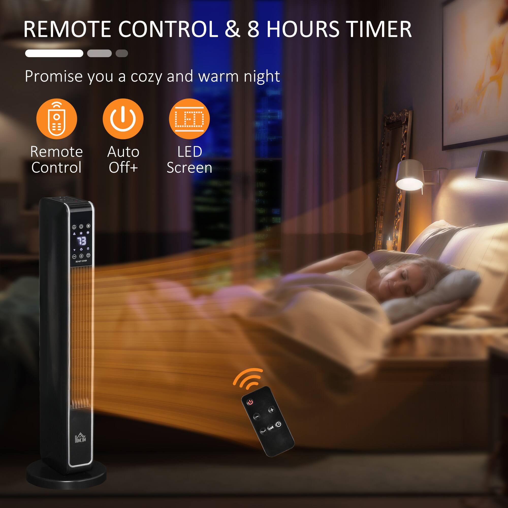 REMOTE CONTROL & 8 HOURS TIMER

Promise you a cozy and warm night

Remote Control
Auto Off+
LED Screen