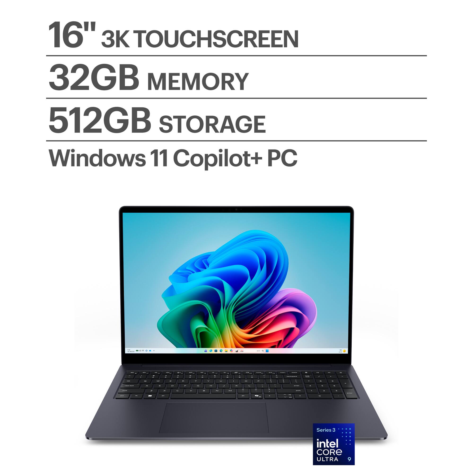 16" 3K TOUCHSCREEN  
32GB MEMORY  
512GB STORAGE  
Windows 11 Copilot+ PC  

Series 3  
intel CORE ULTRA 9