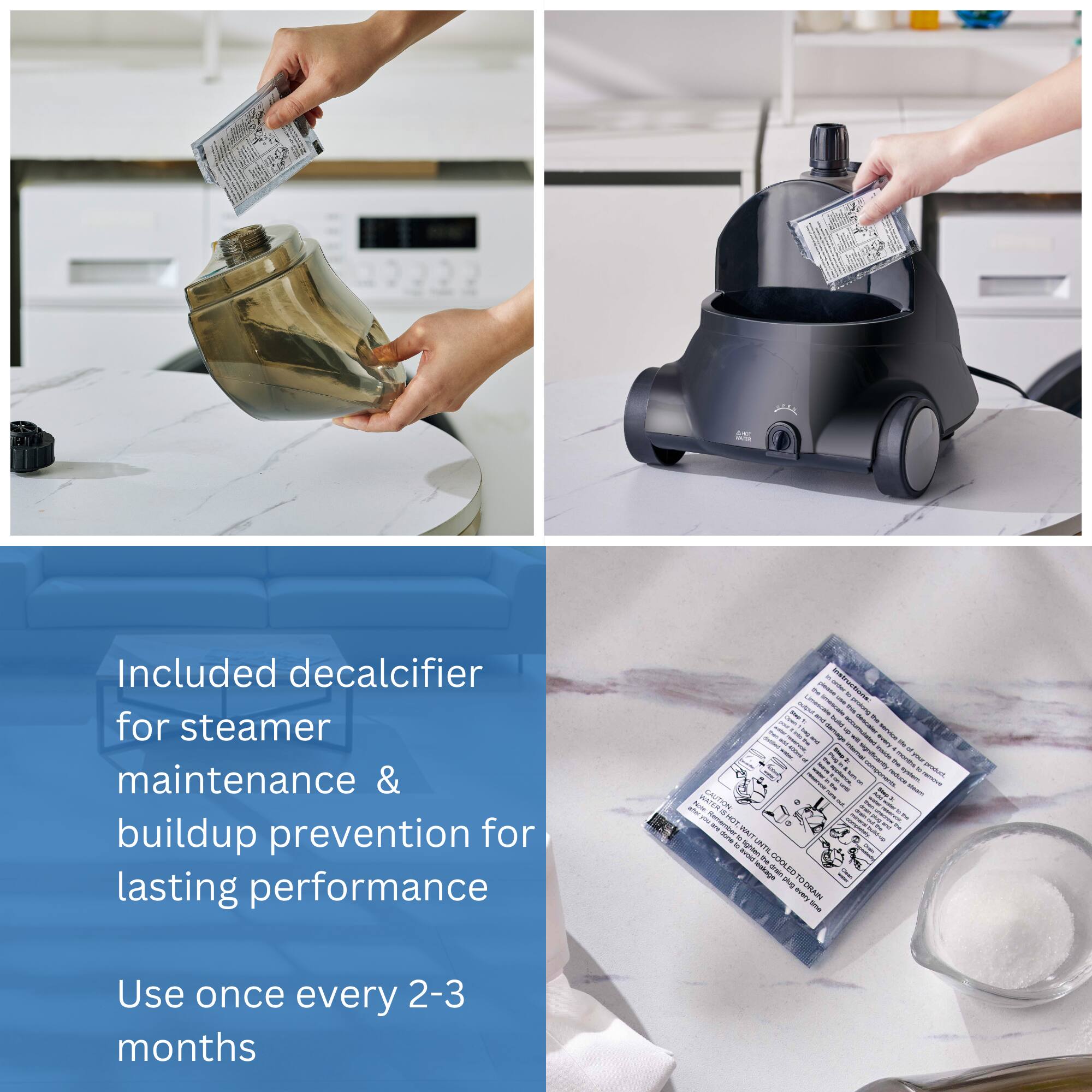 Included decalcifier for steamer maintenance & buildup prevention for lasting performance

Use once every 2-3 months
