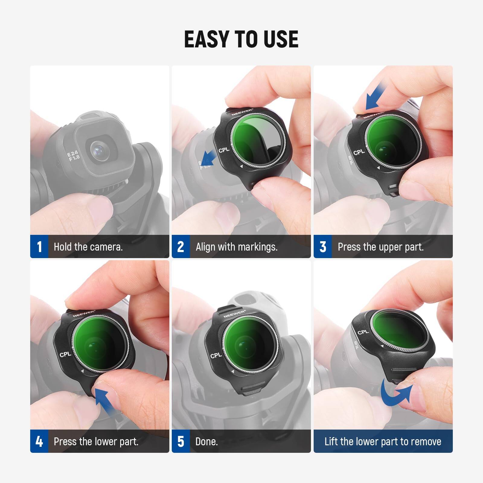 EASY TO USE

1. Hold the camera.
2. Align with markings.
3. Press the upper part.
4. Press the lower part.
5. Done. Lift the lower part to remove