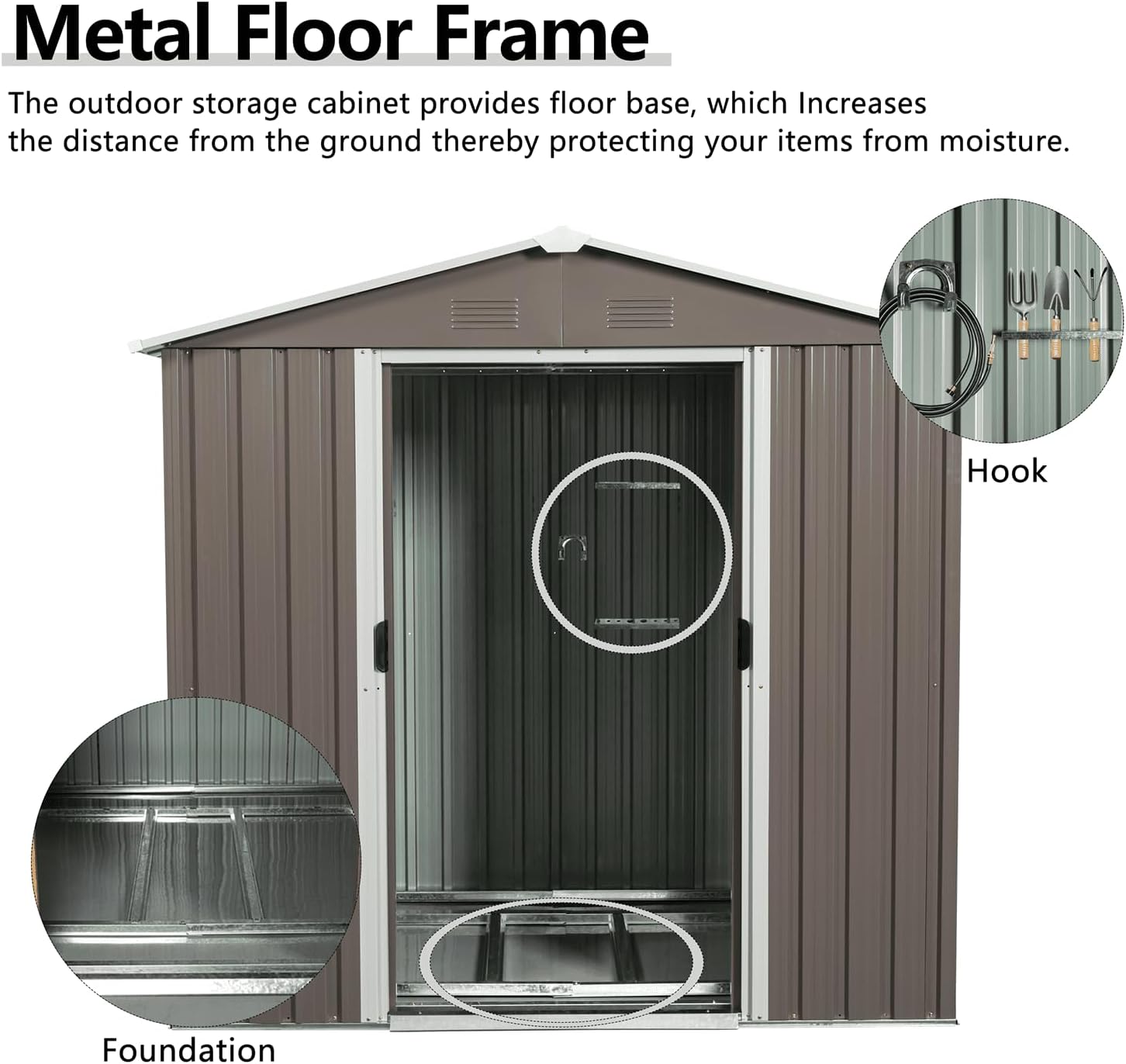 Metal Floor Frame
The outdoor storage cabinet provides floor base, which increases the distance from the ground thereby protecting your items from moisture.
Hook
Foundation