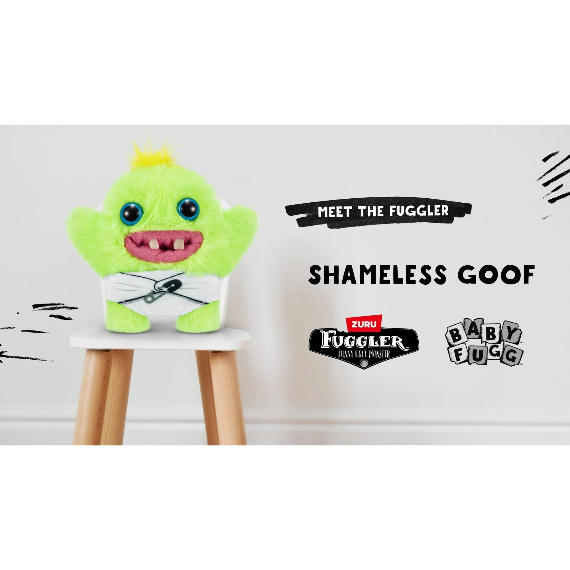 MEET THE FUGGLER  
SHAMELESS GOOF  
ZURU  
BABY FUGGLER