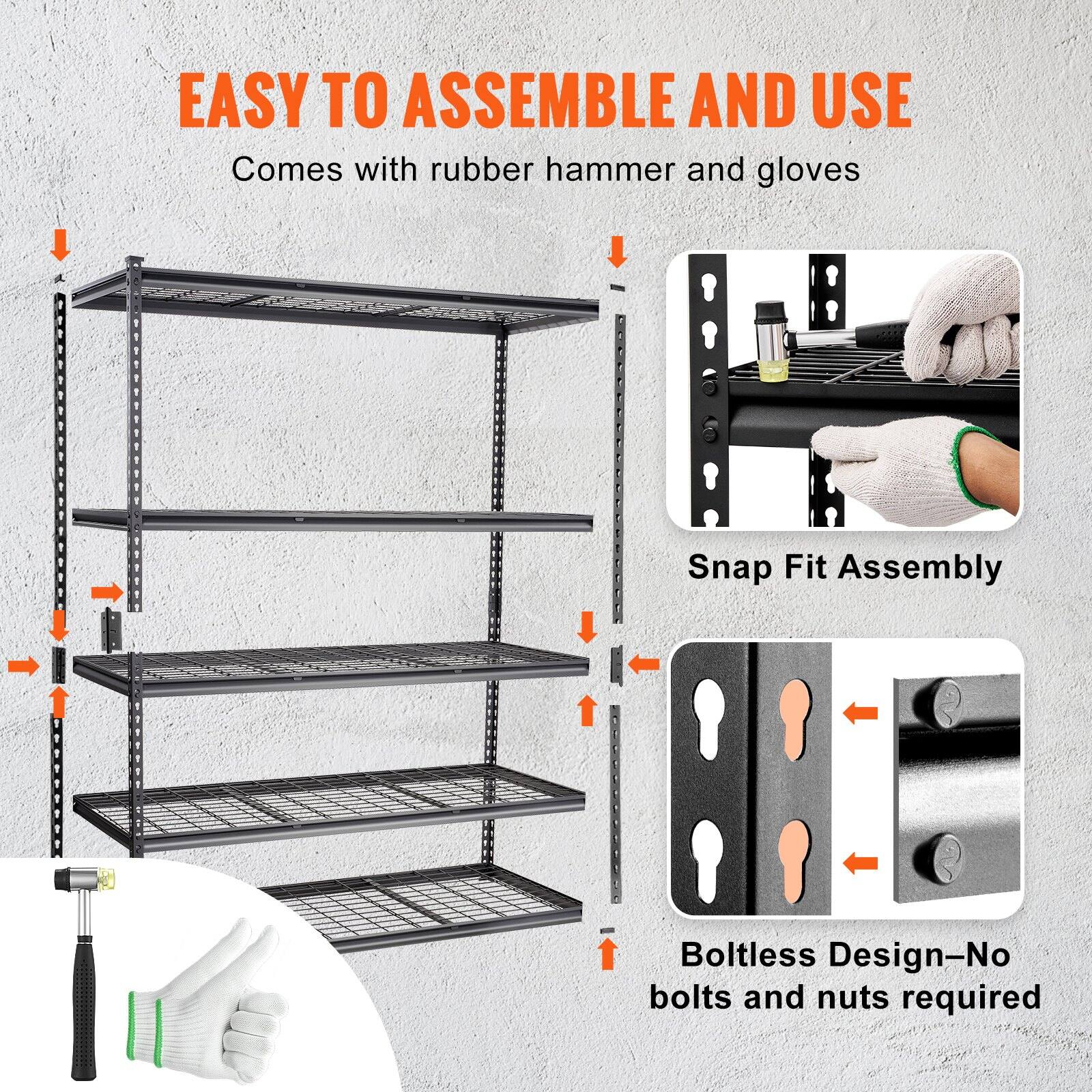 EASY TO ASSEMBLE AND USE  
Comes with rubber hammer and gloves  

Snap Fit Assembly  

Boltless Design—No bolts and nuts required