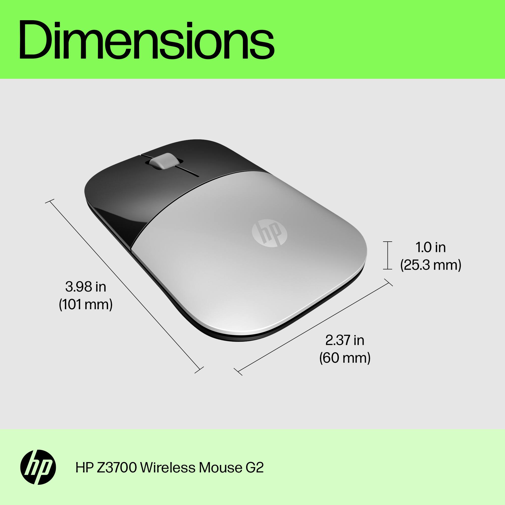 Dimensions: 3.98 in (101 mm) x 2.37 in (60 mm) x 1.0 in (25.3 mm) HP Z3700 Wireless Mouse G2