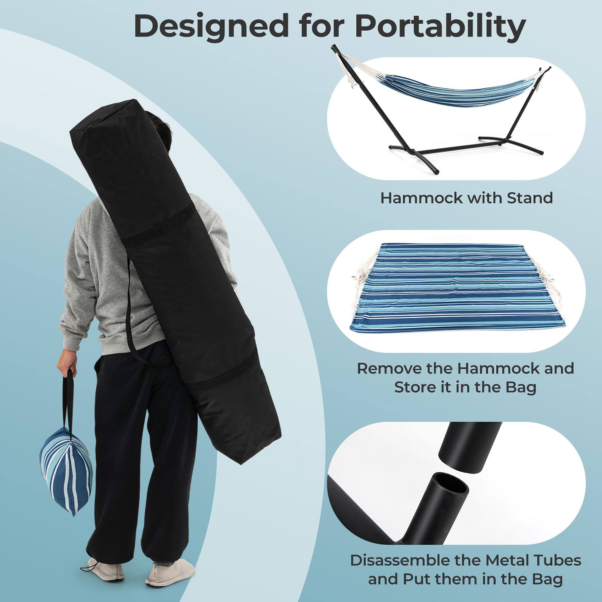Designed for Portability

Hammock with Stand

Remove the Hammock and Store it in the Bag

Disassemble the Metal Tubes and Put them in the Bag