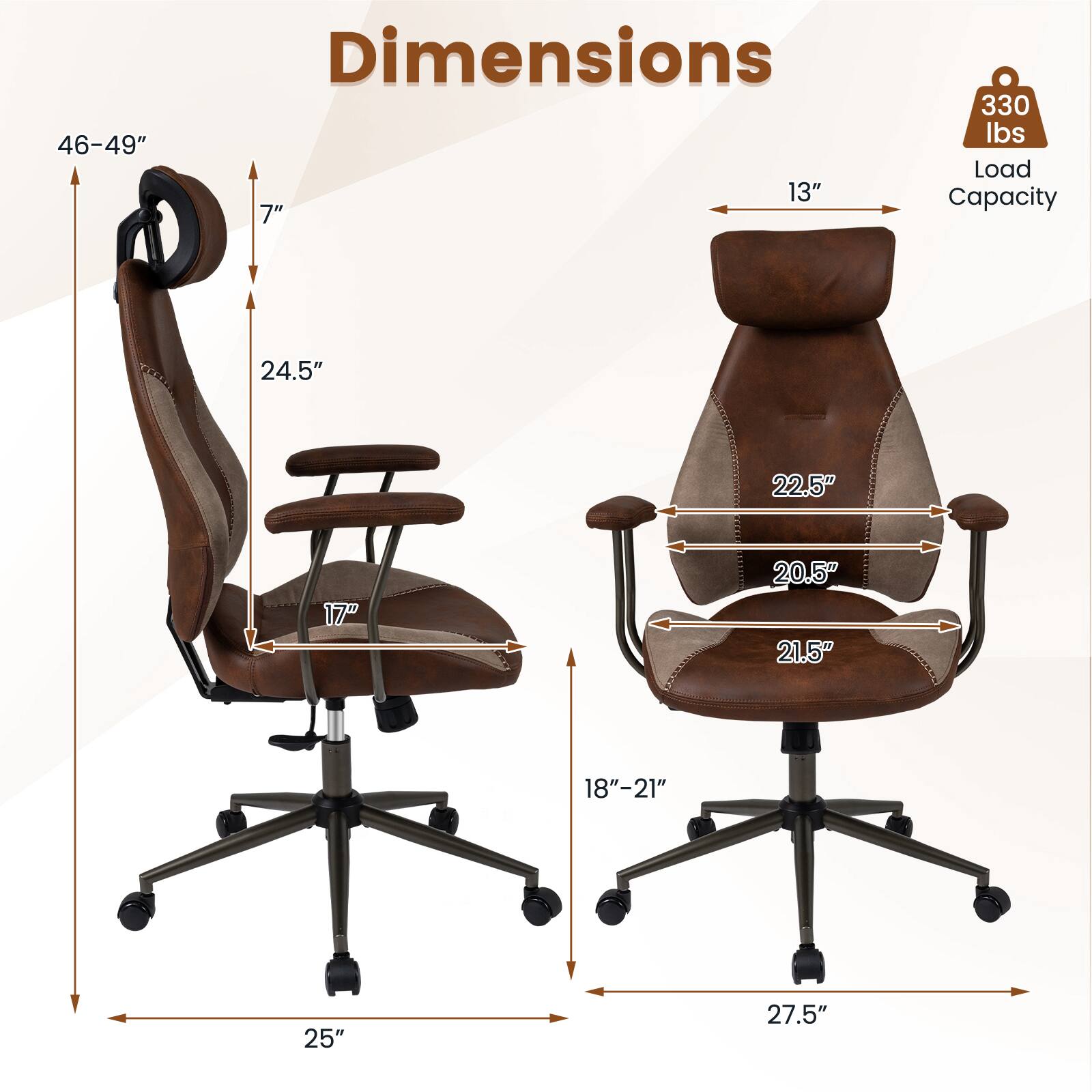 46-49"  
Dimensions 13" 7"  
330 lbs Load Capacity  
24.5"  
22.5"  
17"  
20.5" 21.5"  
18"-21"  
25"  
27.5"