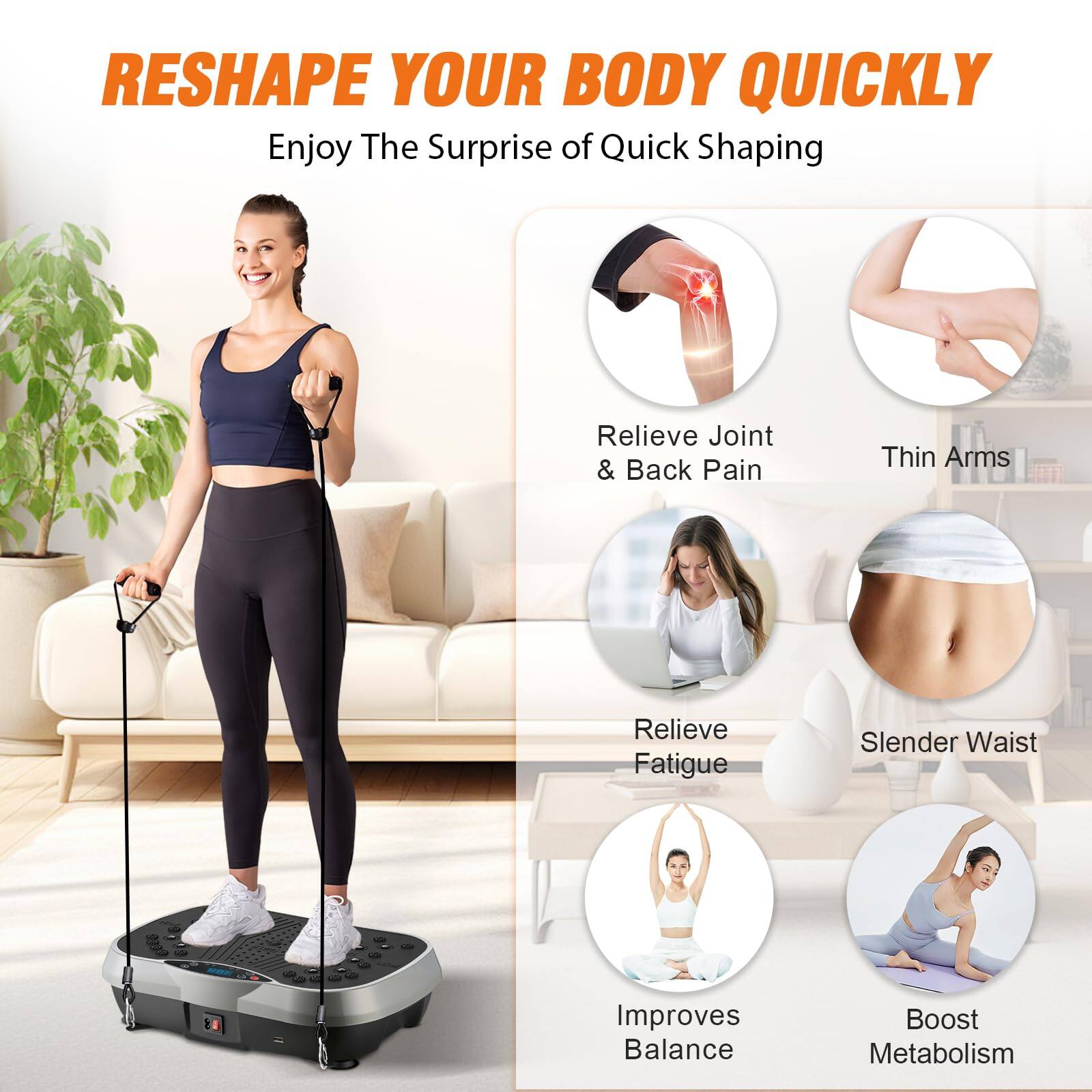 **RESHAPING YOUR BODY QUICKLY**

Enjoy The Surprise of Quick Shaping

- Relieve Joint & Back Pain
- Thin Arms
- Relieve Fatigue
- Slender Waist
- Improves Balance
- Boost Metabolism
