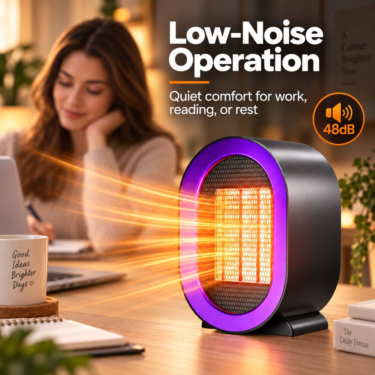 Low-Noise Operation  
Quiet comfort for work, reading, or rest  
48dB  

Good Ideas Brighter Days  

The Daily Focus