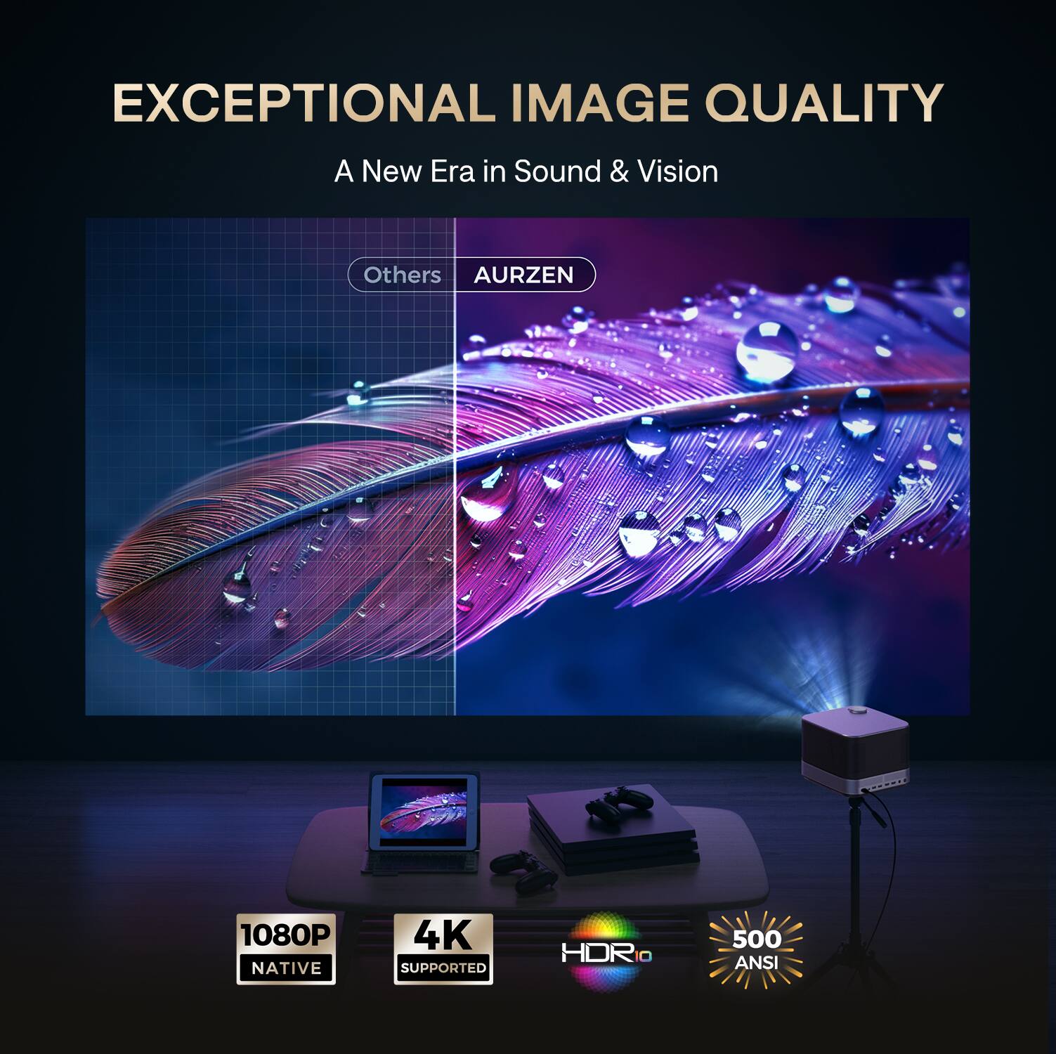 EXCEPTIONAL IMAGE QUALITY  
A New Era in Sound & Vision  

Others | AURZEN  

1080P NATIVE  
4K SUPPORTED  
HORIO  
500 ANSI