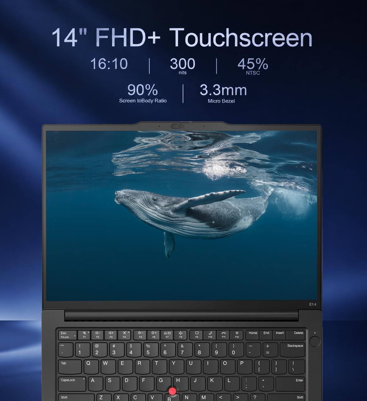 14" FHD+ Touchscreen  
16:10  
300 nits  
45% NTSC  
90% Screen to Body Ratio  
3.3mm Micro Bezel  
E14