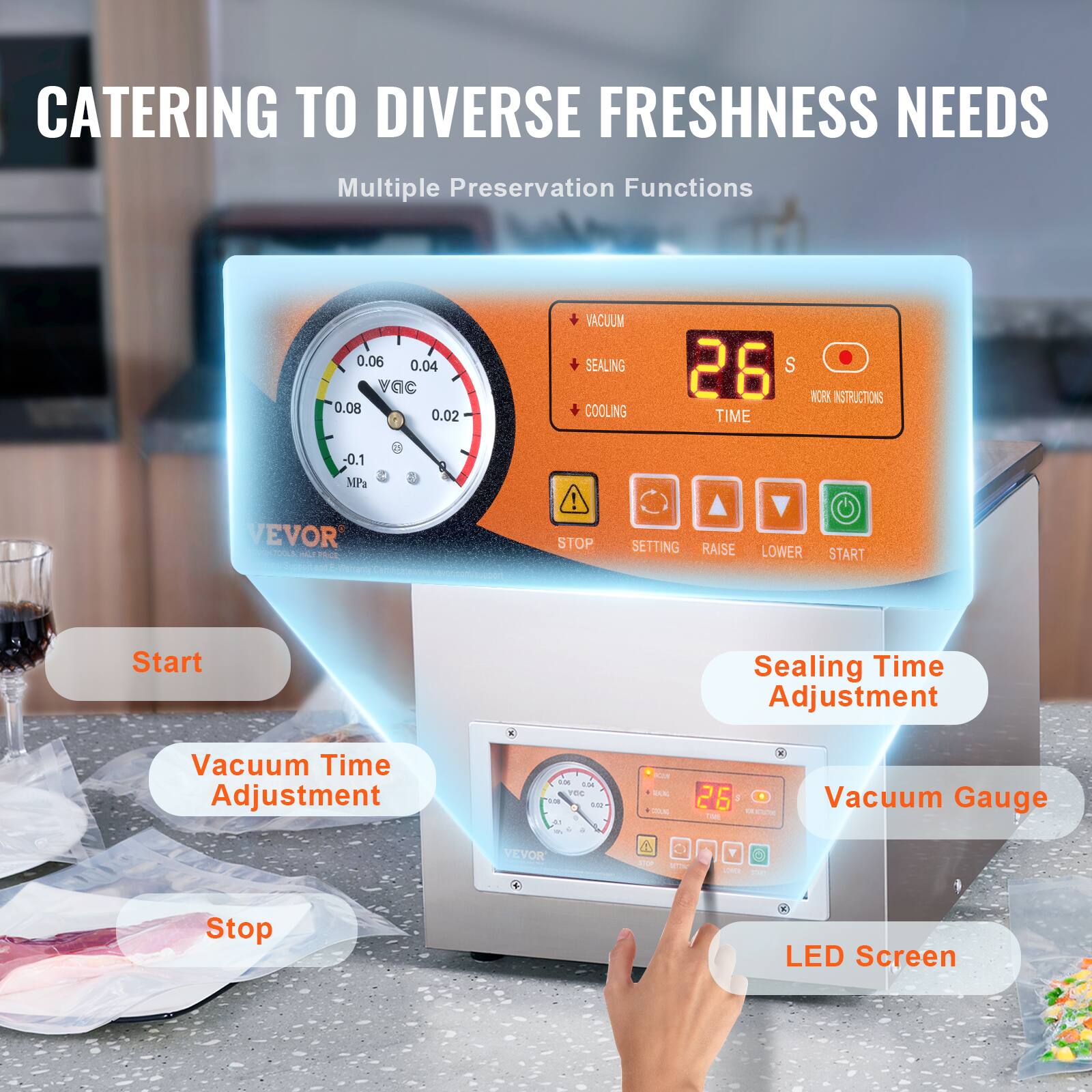 CATERING TO DIVERSE FRESHNESS NEEDS Multiple Preservation Functions

0.06 0.04 vac 0.08 0.02 VACUUM SEALING + COOLING
26 S TIME NCRK INSTRUCTIONS -0.1 MPa
VEVOR TOE M PC H ! STOP SETTING RAISE LOWER START
Start
Sealing Time Adjustment
Vacuum Time Adjustment
Vacuum Gauge
Stop
LED Screen